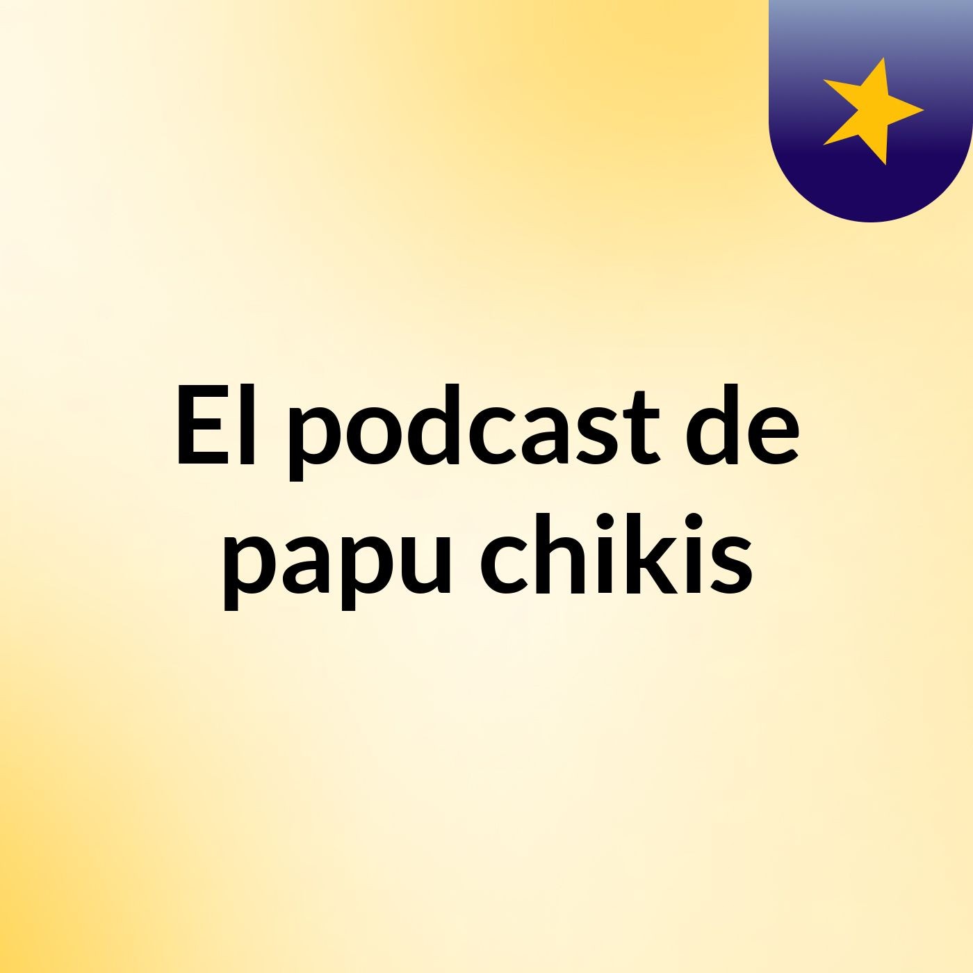 El podcast de papu chikis podcast artwork