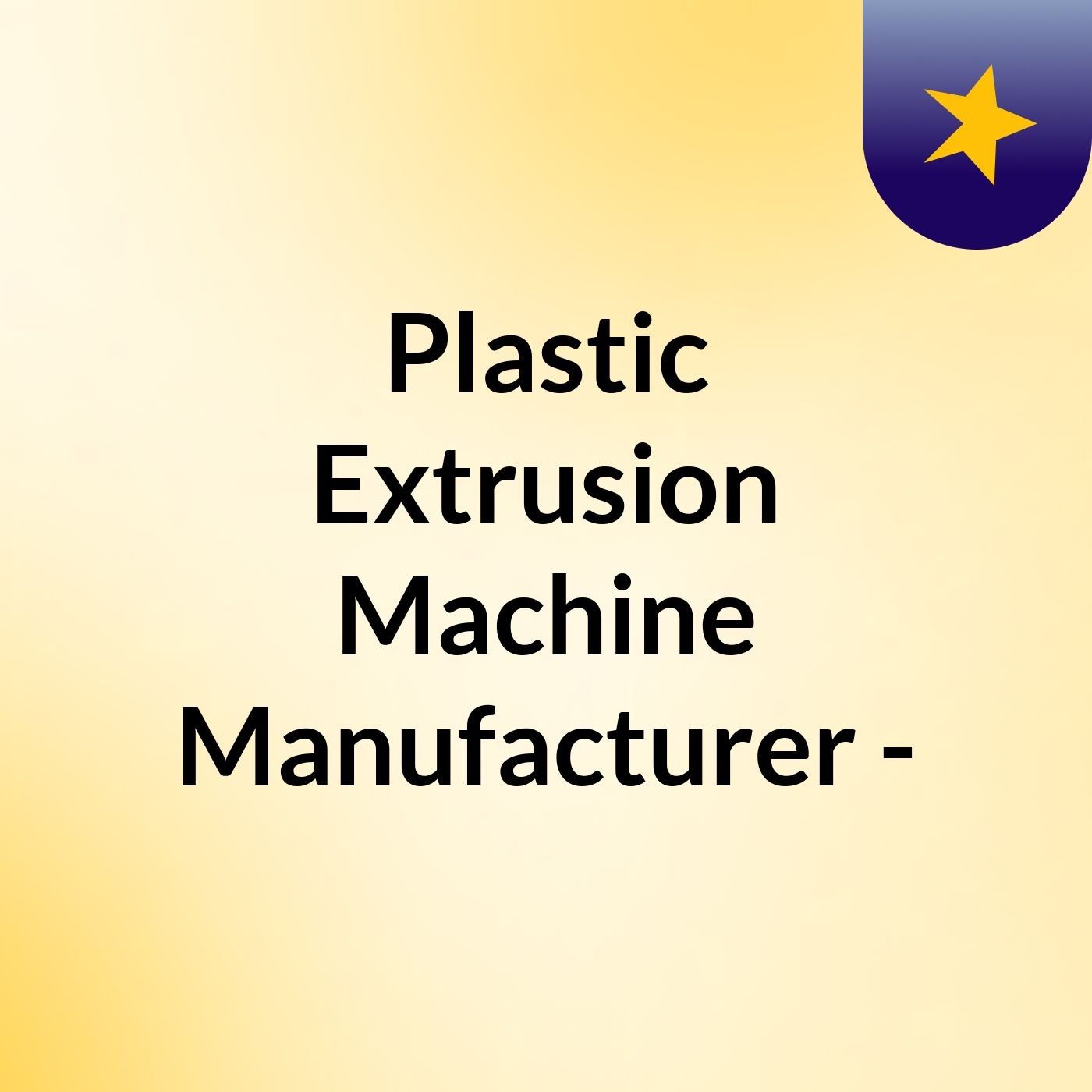 Plastic Extrusion Machine Manufacturer -