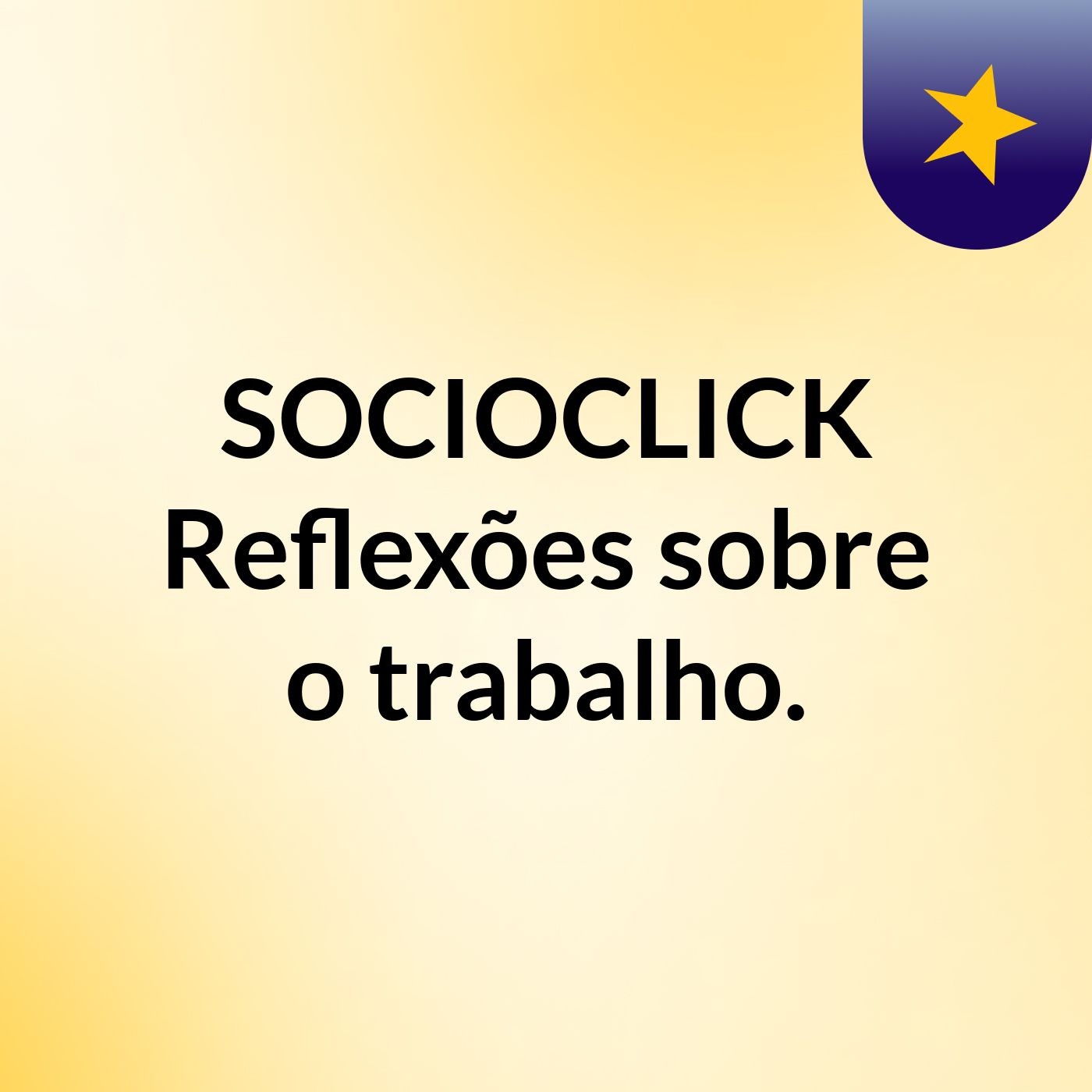 SOCIOCLICK: Reflexões sobre o trabalho. podcast artwork