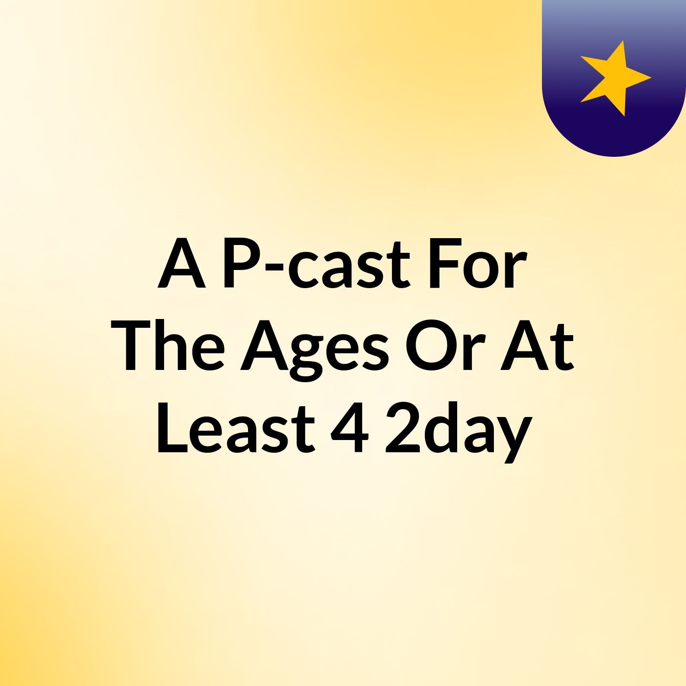 A P-cast For The Ages Or At Least 4 2day