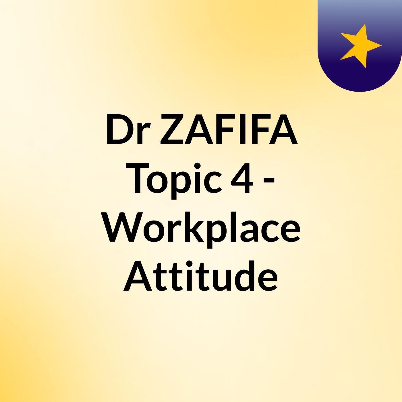 Dr ZAFIFA Topic 4 - Workplace Attitude