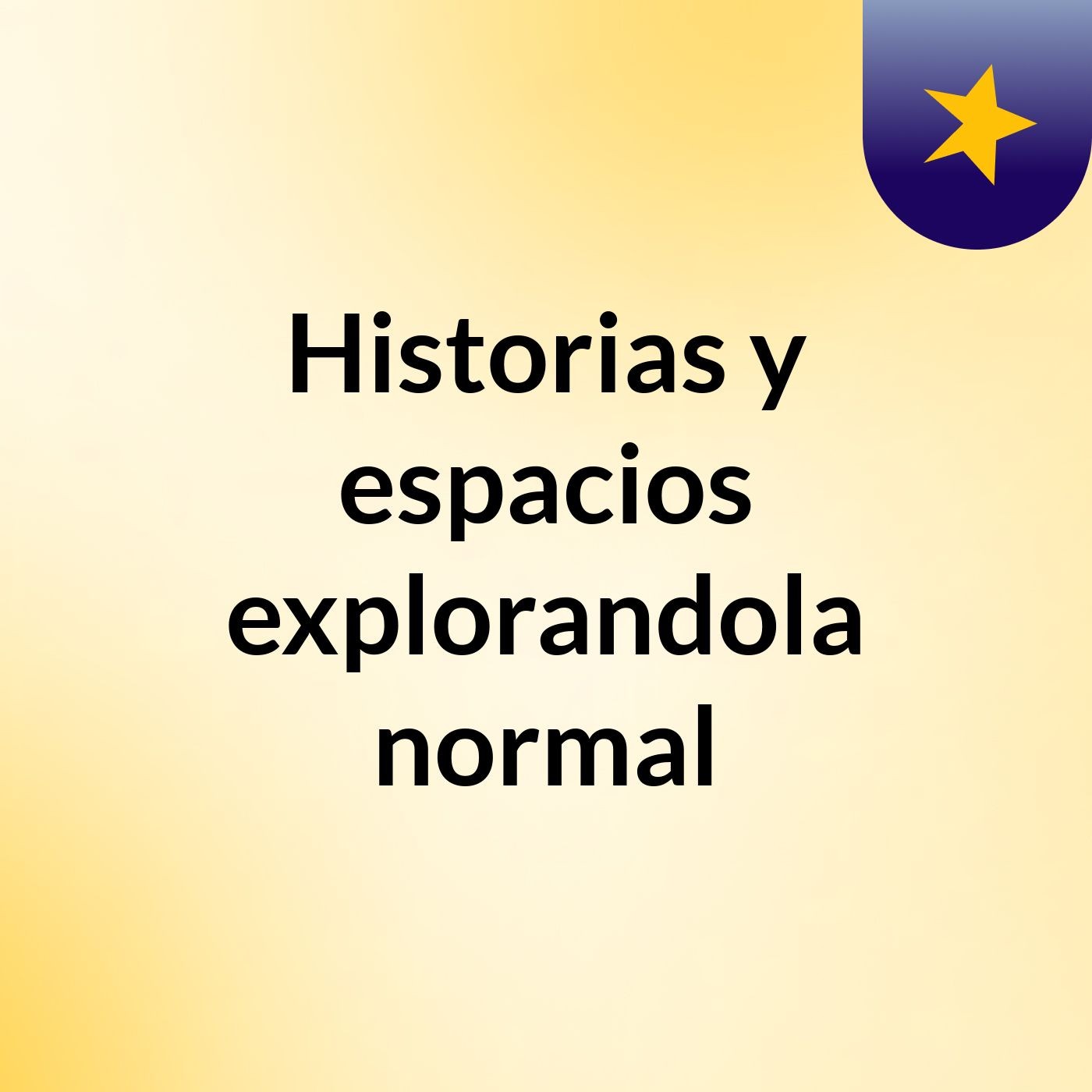 Historias y espacios explorandola normal podcast artwork