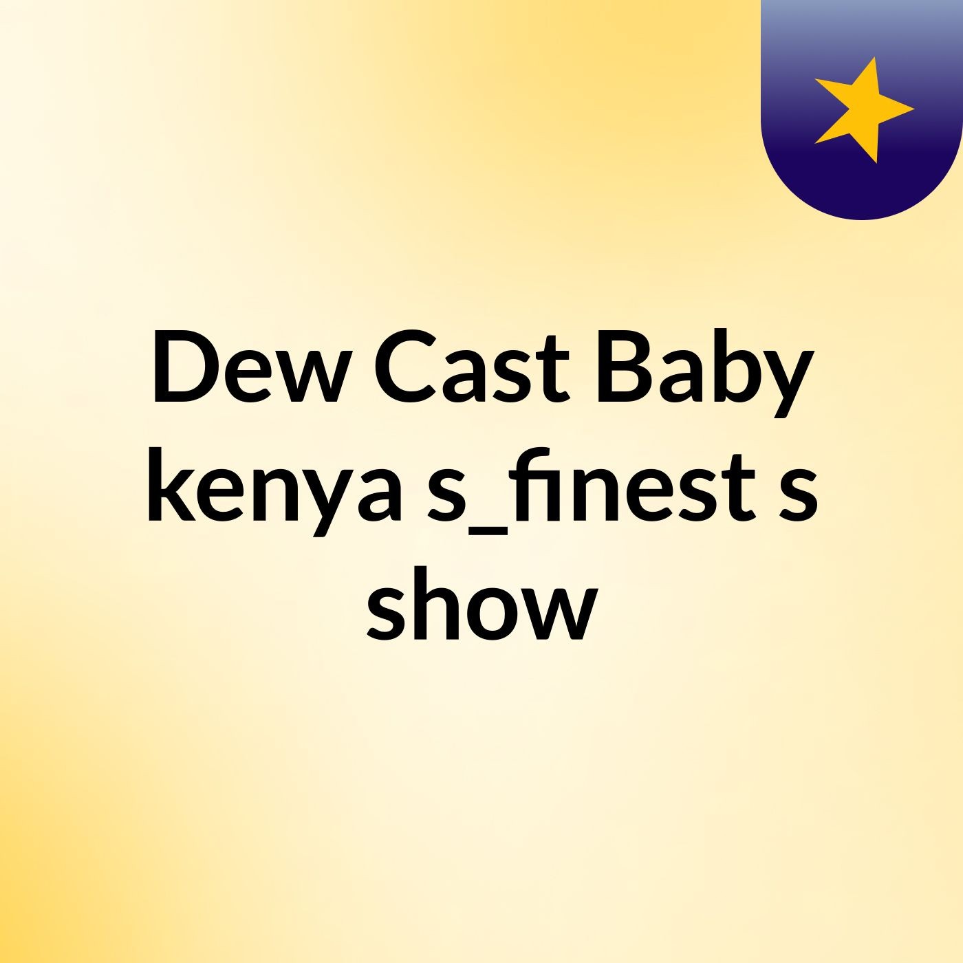 Dew Cast Baby #kenya's_finest's show