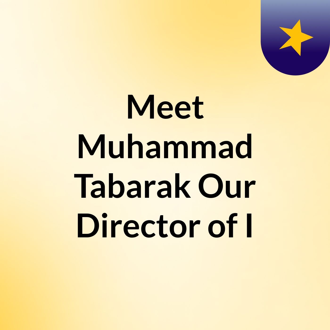 Meet Muhammad Tabarak: Our Director of I podcast artwork