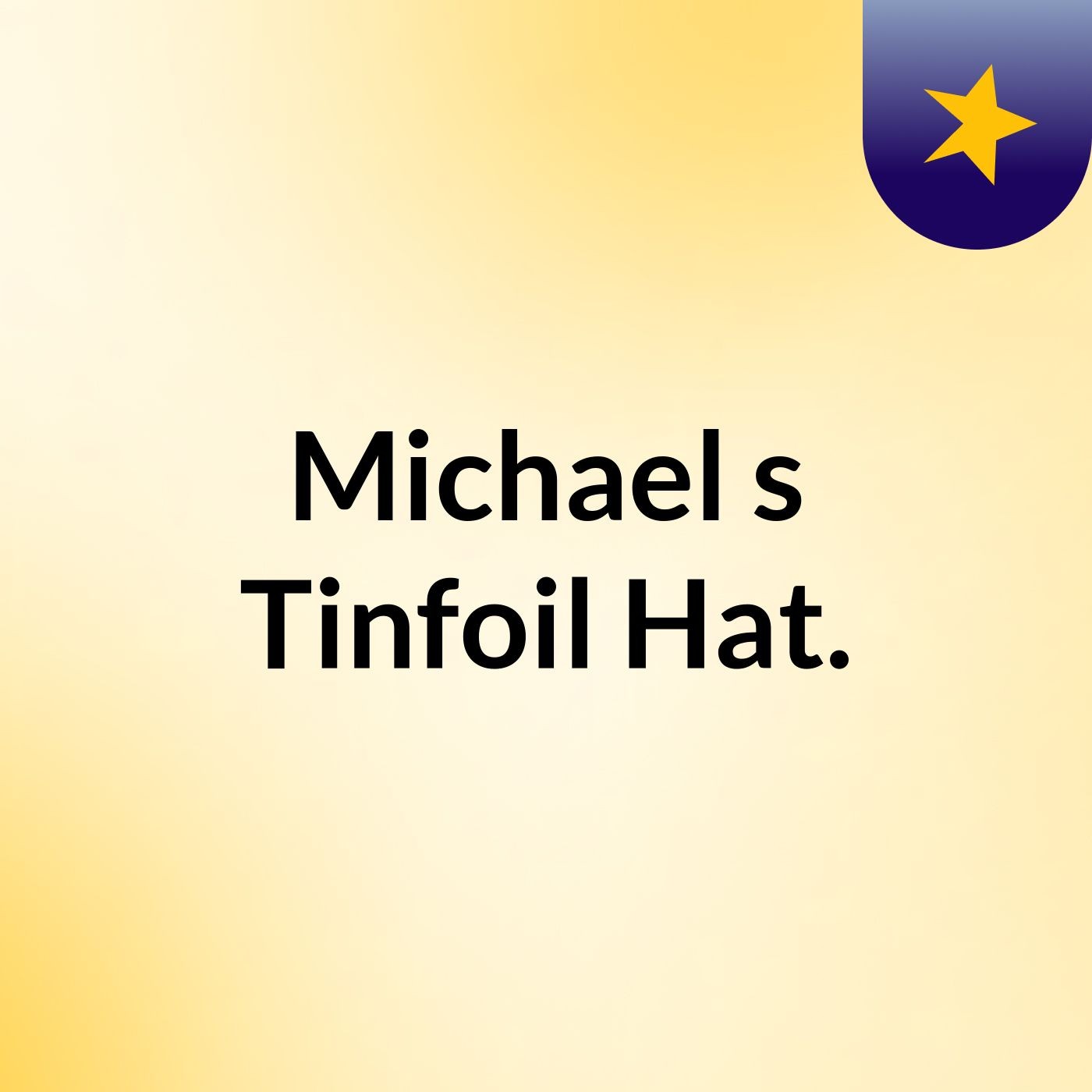 Michael's Tinfoil Hat.
