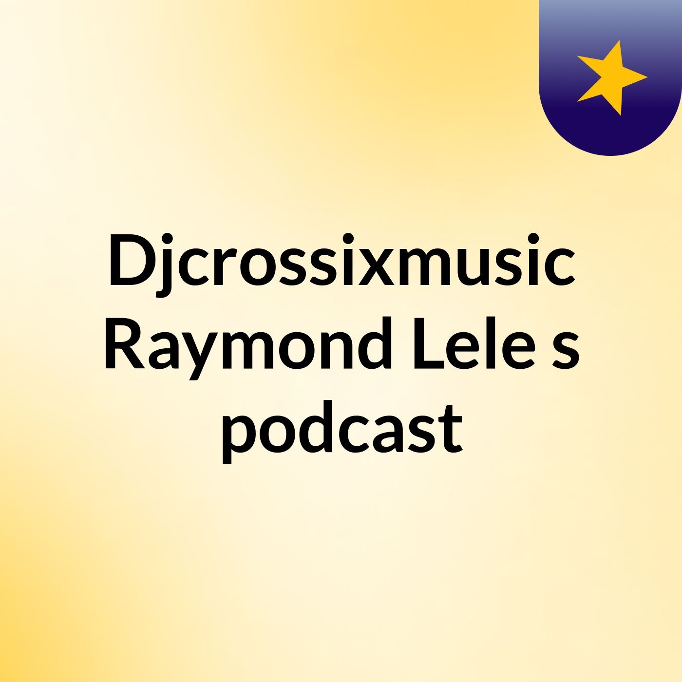 Djcrossixmusic Raymond Lele's podcast