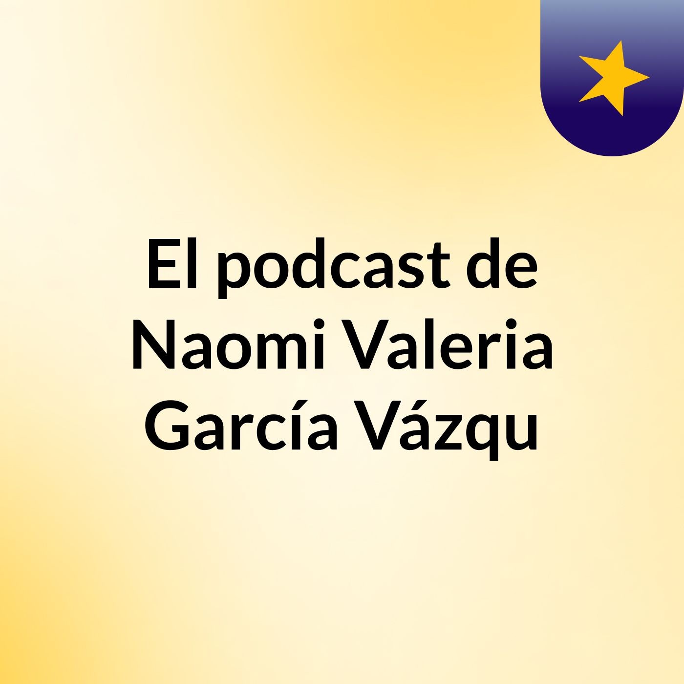 El podcast de Naomi Valeria García Vázqu podcast artwork