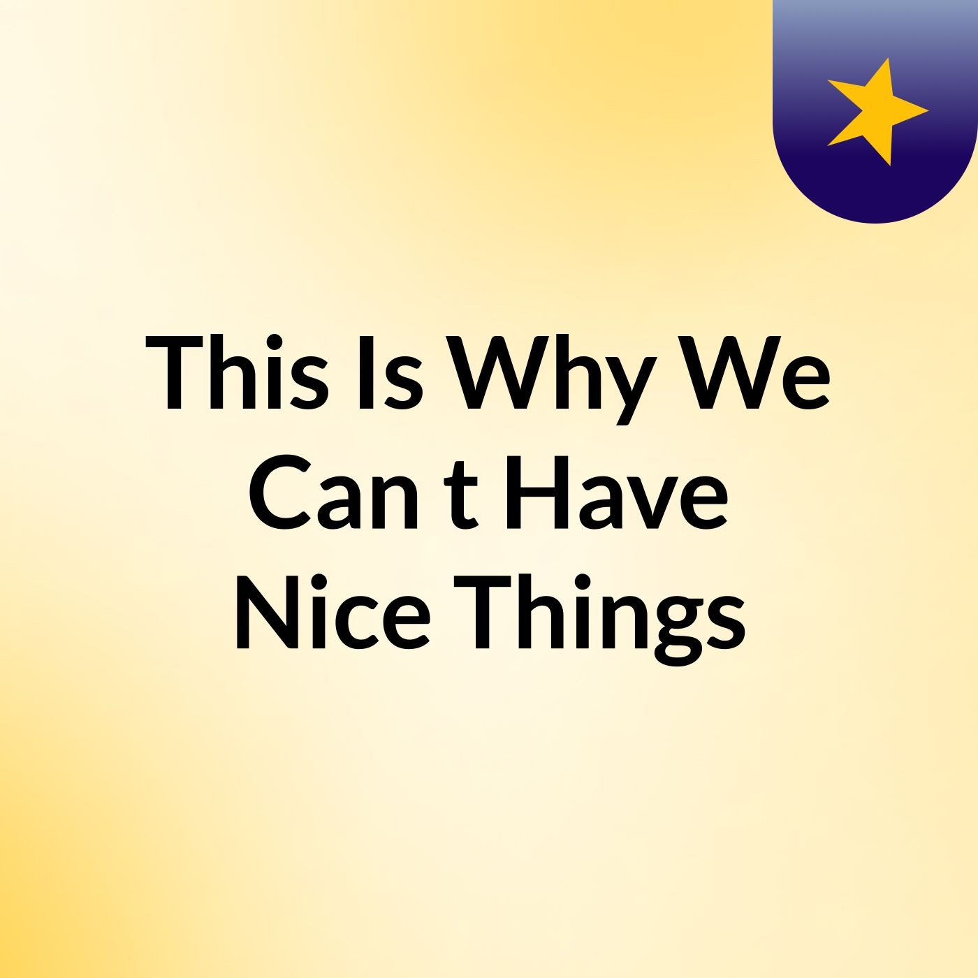 This Is Why We Can't Have Nice Things podcast artwork