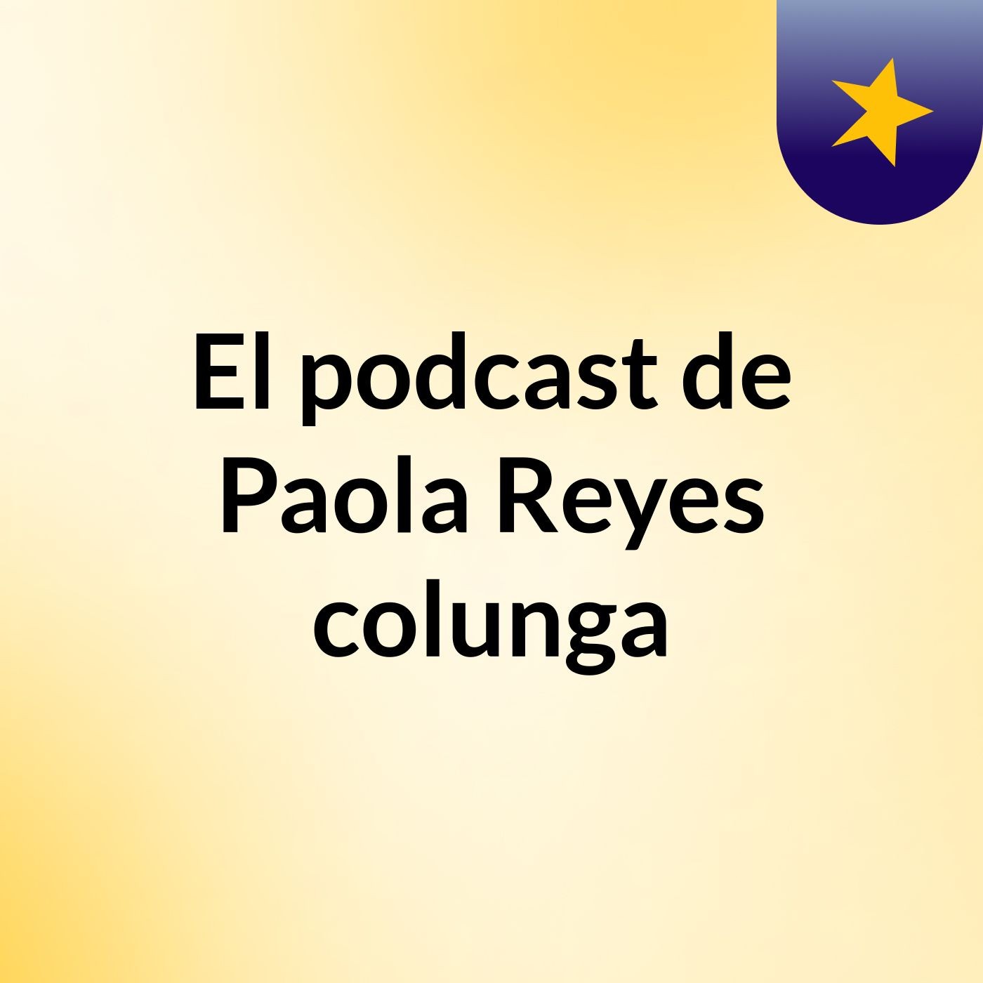 El podcast de Paola Reyes colunga