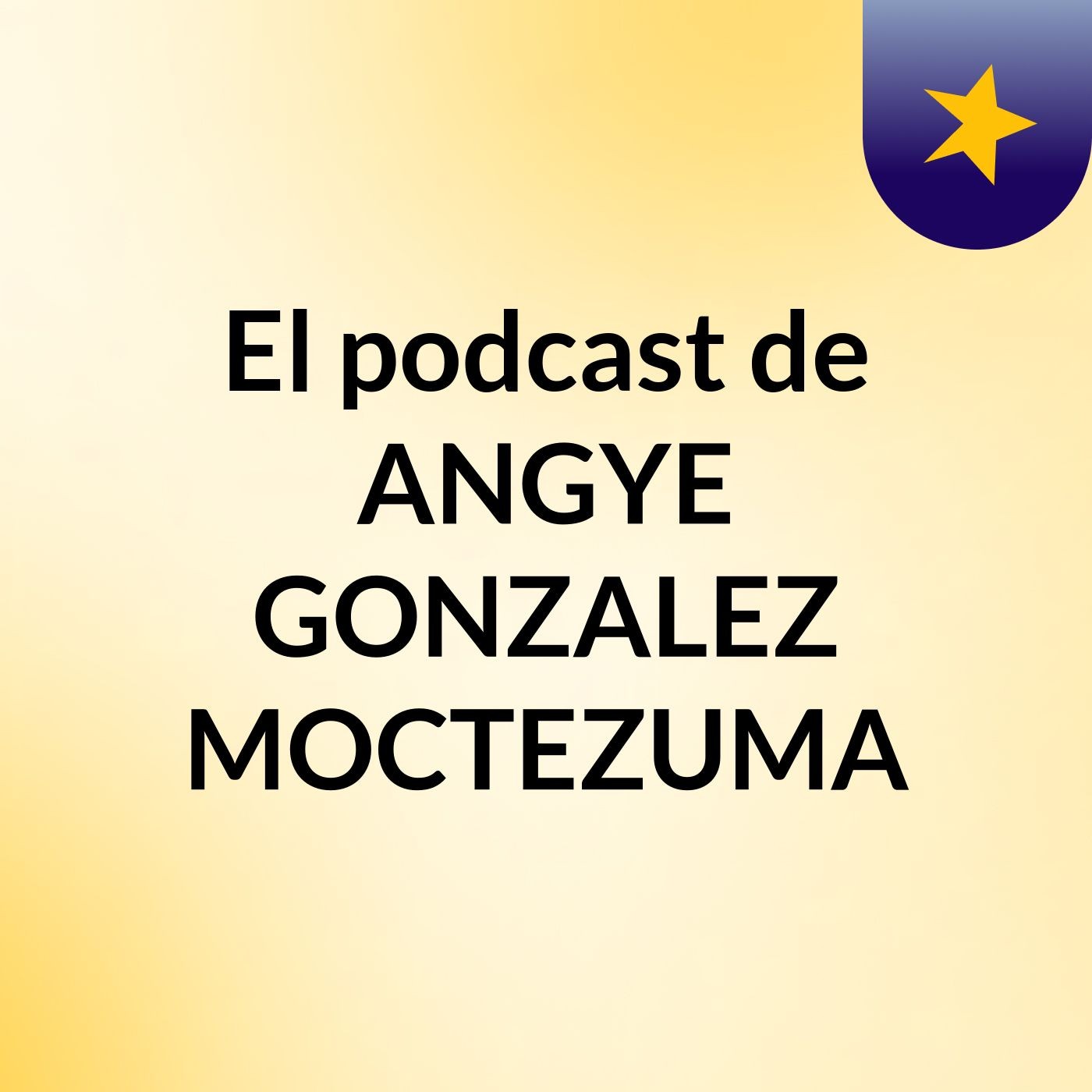 El podcast de ANGYE GONZALEZ MOCTEZUMA podcast artwork