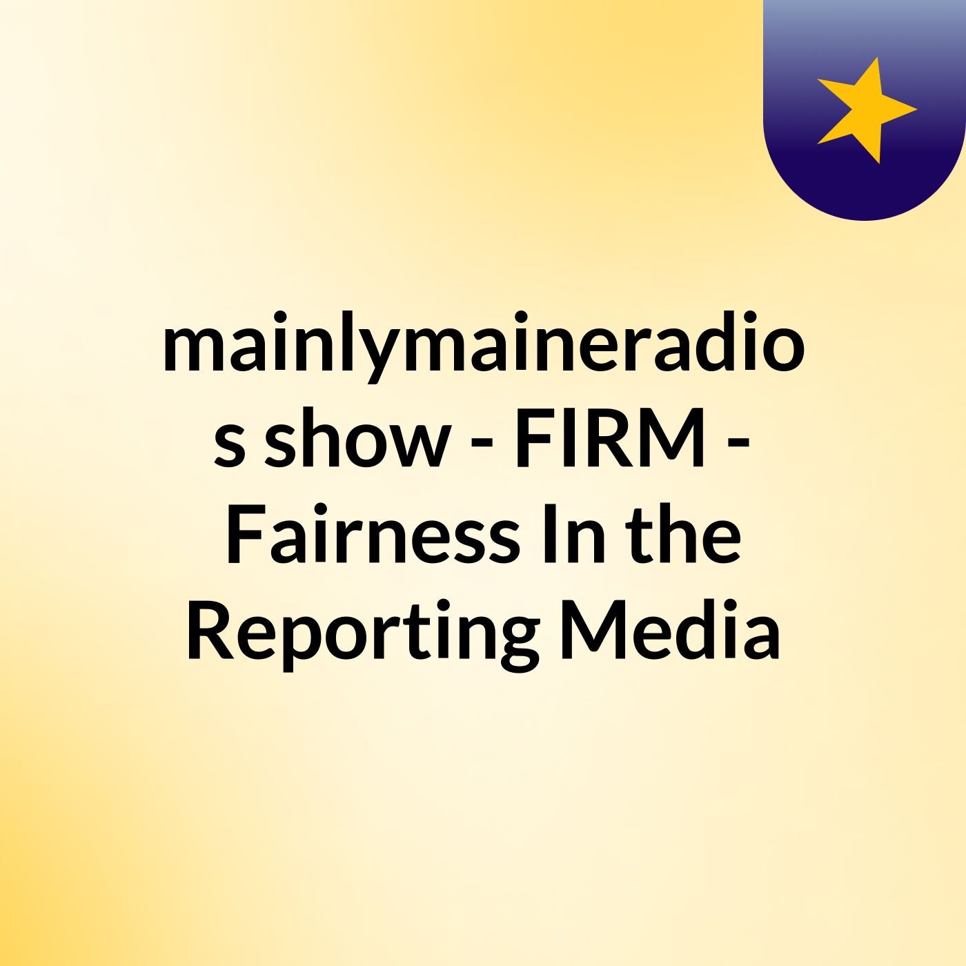 mainlymaineradio's show - FIRM - Fairness In the Reporting Media