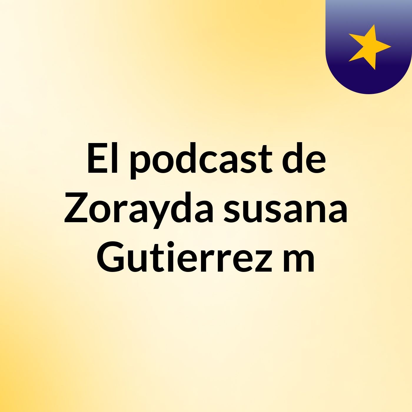 El podcast de Zorayda susana Gutierrez m podcast artwork