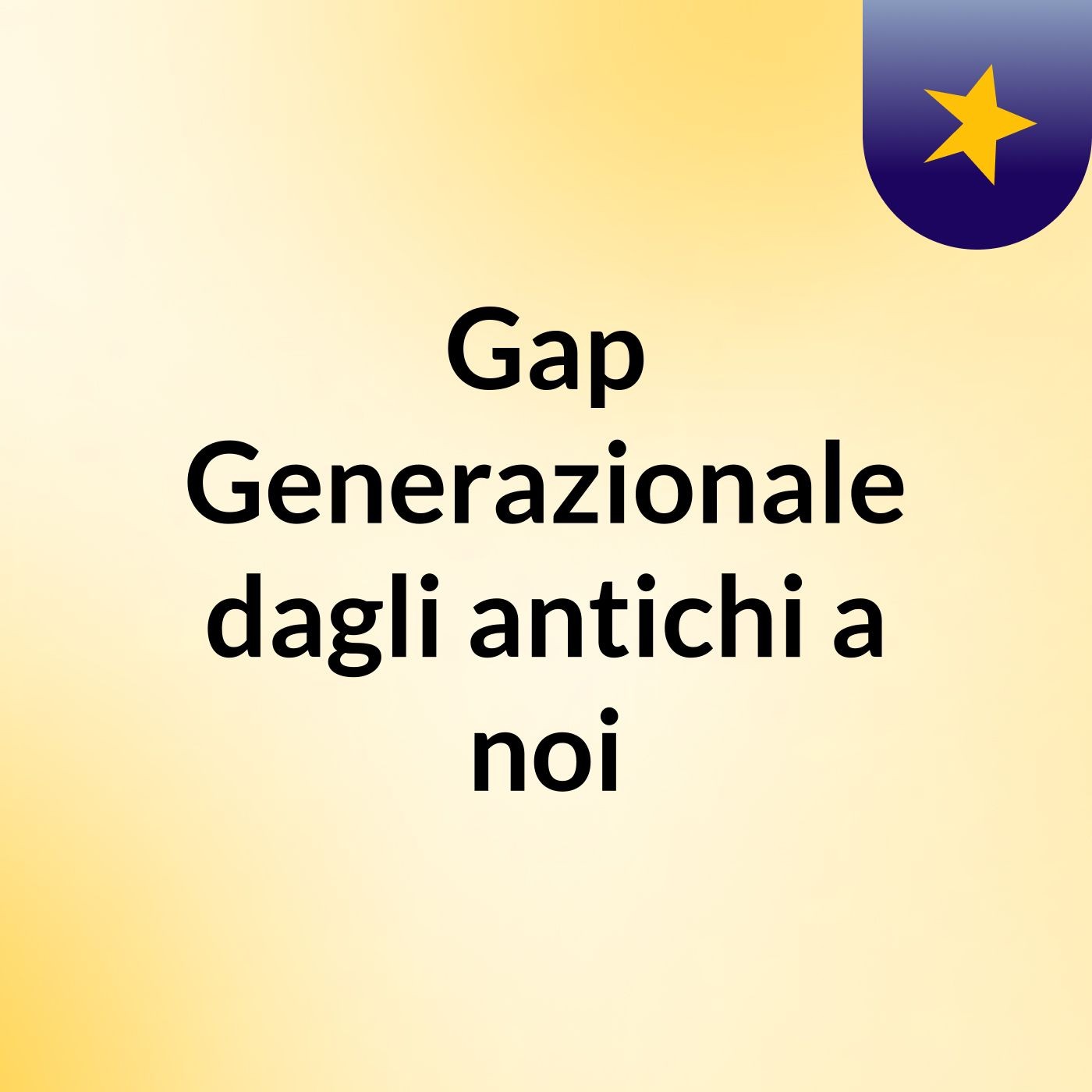 Gap Generazionale dagli antichi a noi podcast artwork