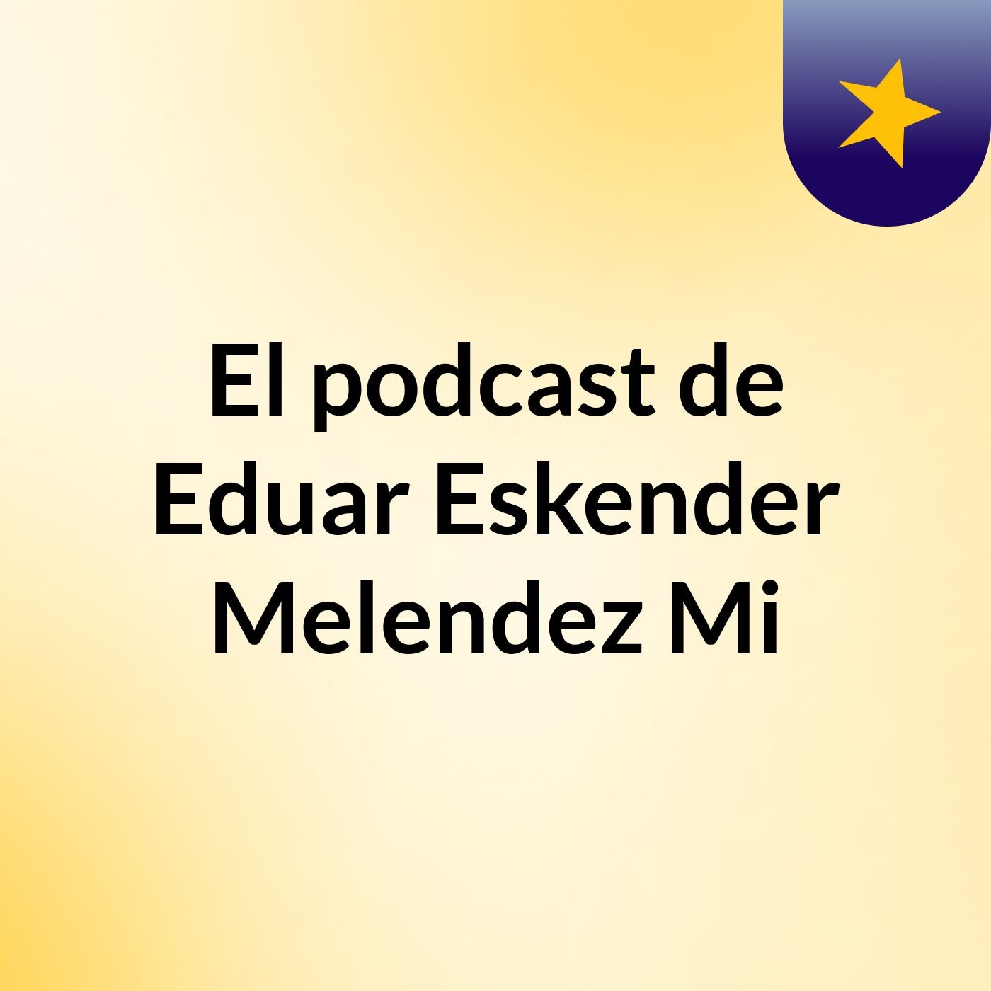 El podcast de Eduar Eskender Melendez Mi