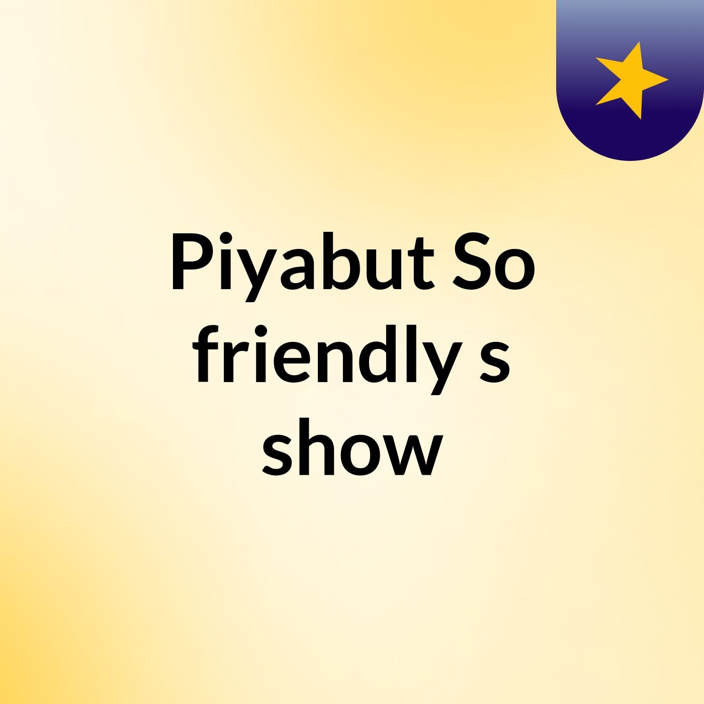 Piyabut So'friendly's show