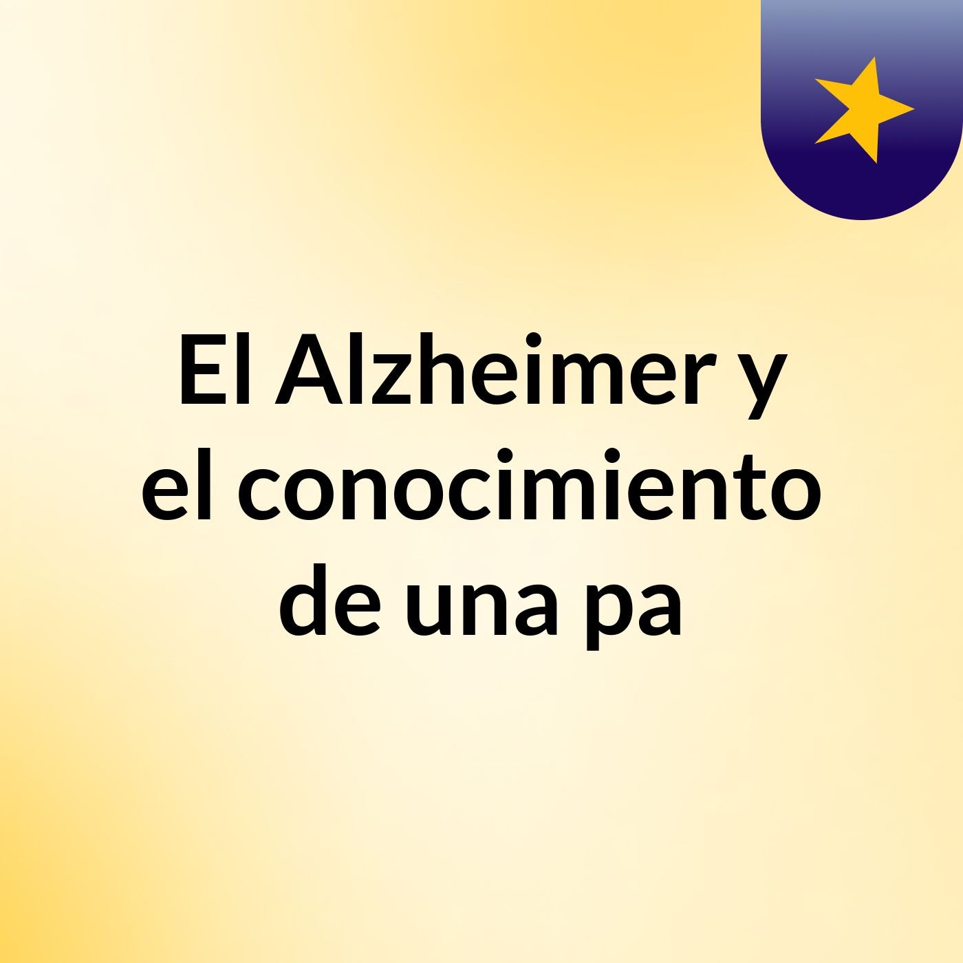 El Alzheimer y el conocimiento de una pa