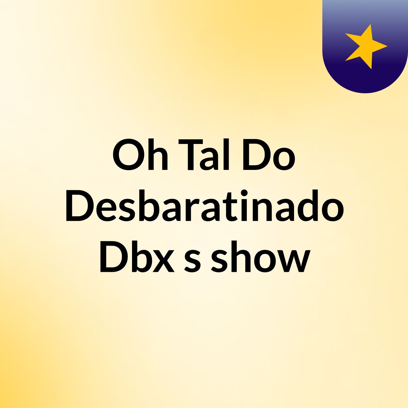 Oh Tal Do Desbaratinado Dbx's show
