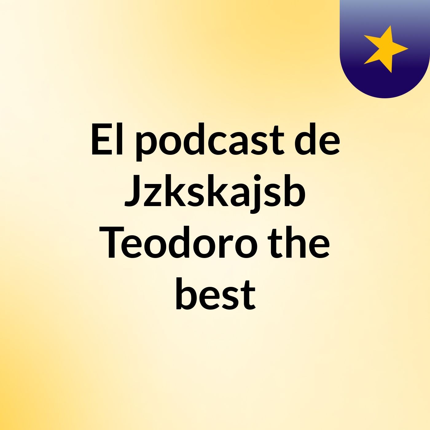 El podcast de Jzkskajsb Teodoro the best podcast artwork
