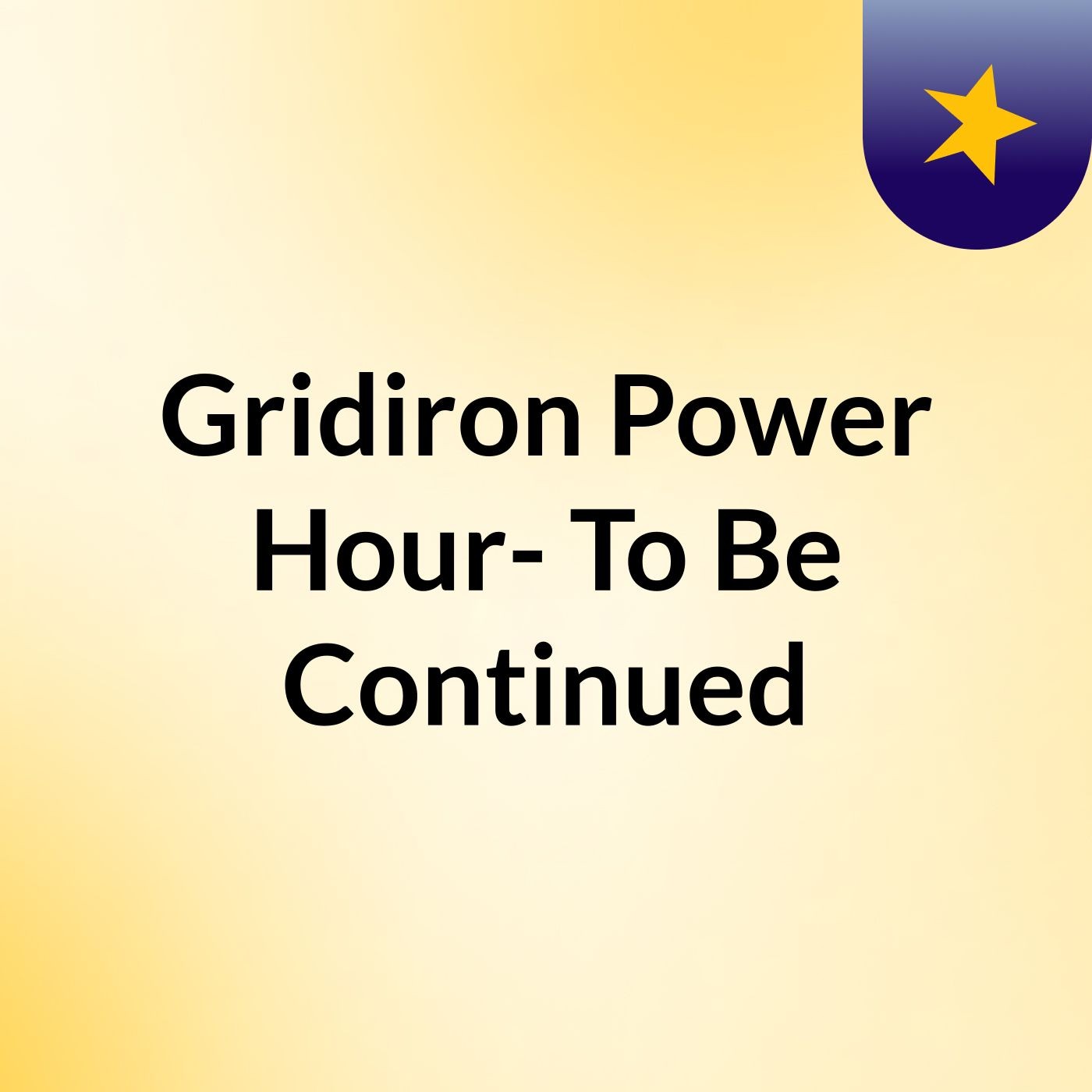 Gridiron Power Hour- To Be Continued