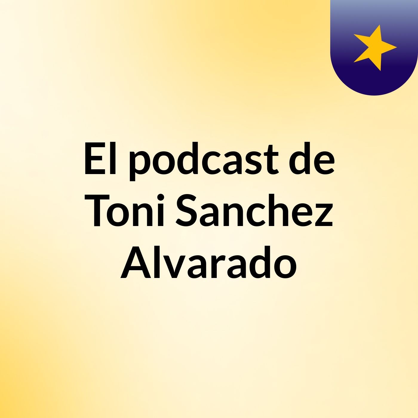 El podcast de Toni Sanchez Alvarado