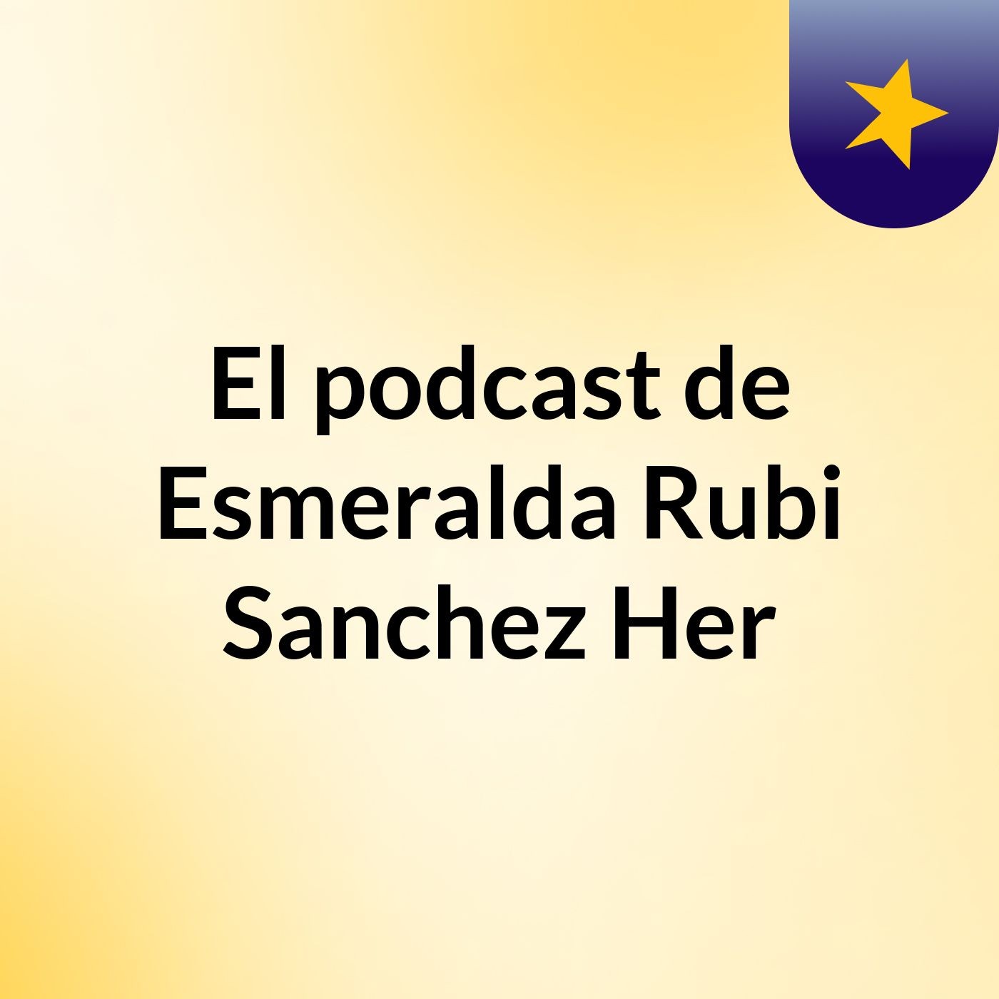 El podcast de Esmeralda Rubi Sanchez Her