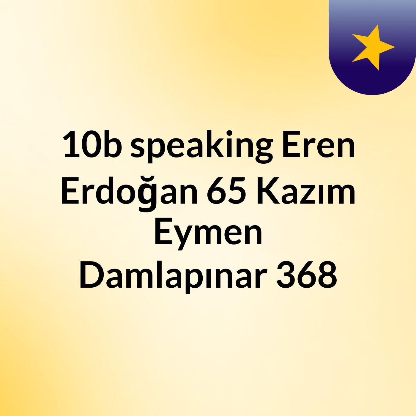 10b speaking Eren Erdoğan 65 Kazım Eymen Damlapınar 368 podcast artwork