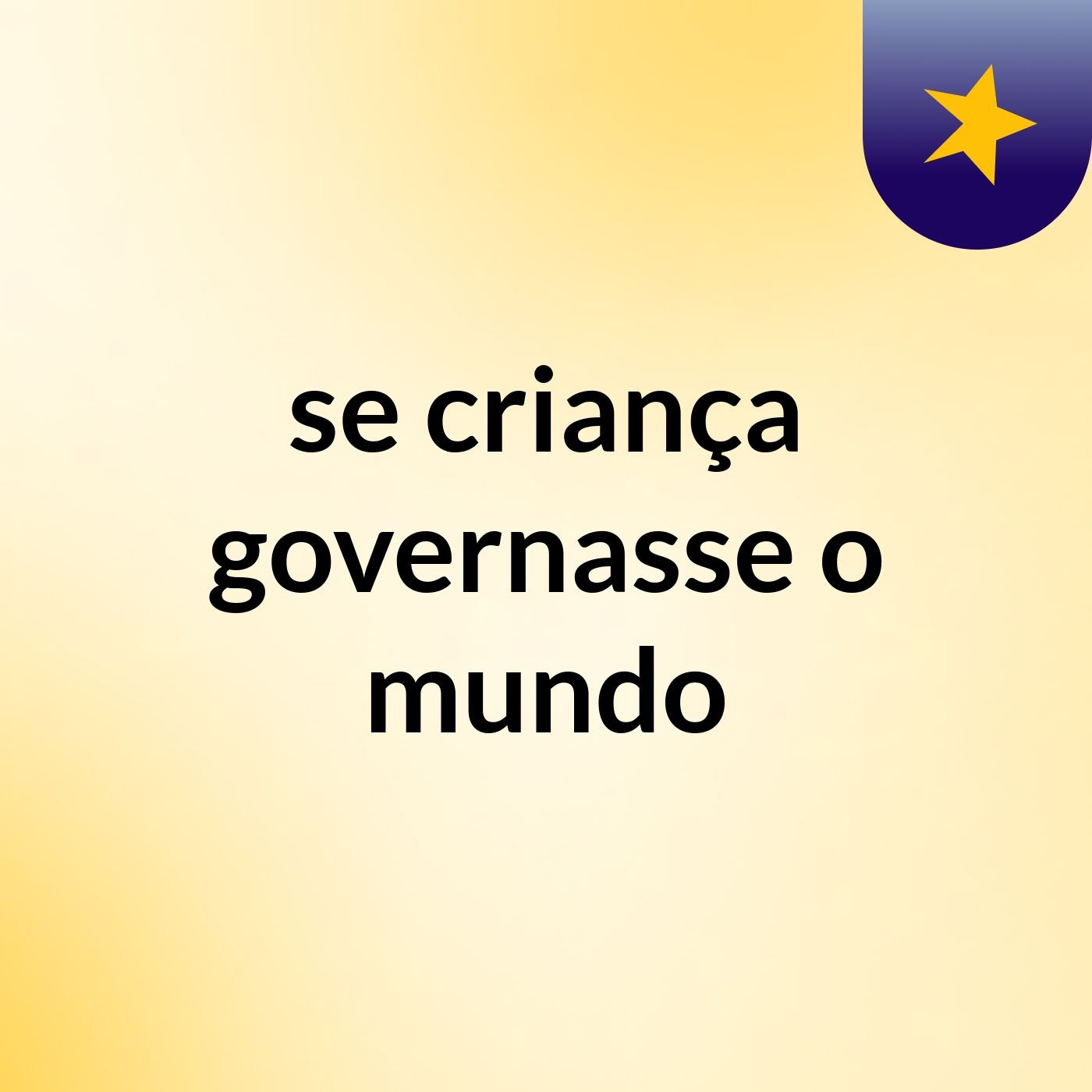 se criança governasse o mundo