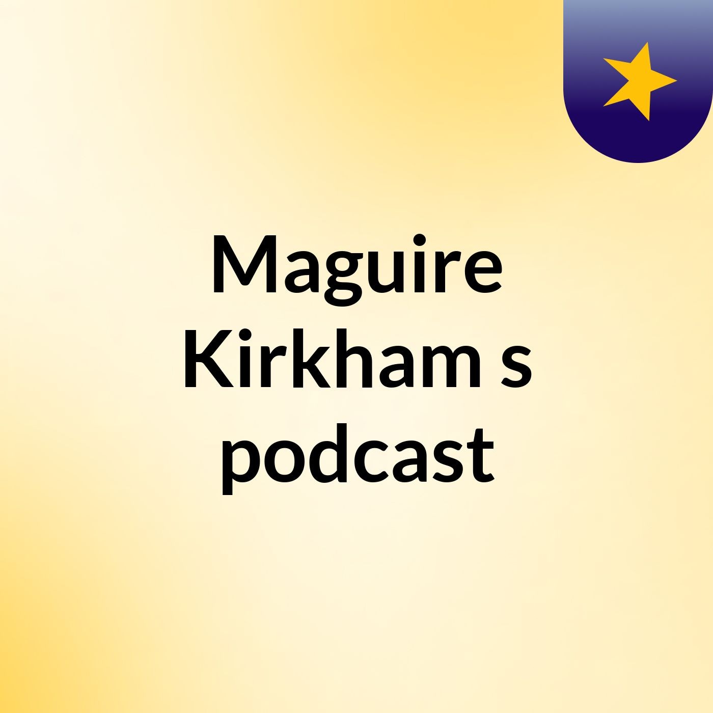 Episode 3 - Maguire Kirkham's podcast
