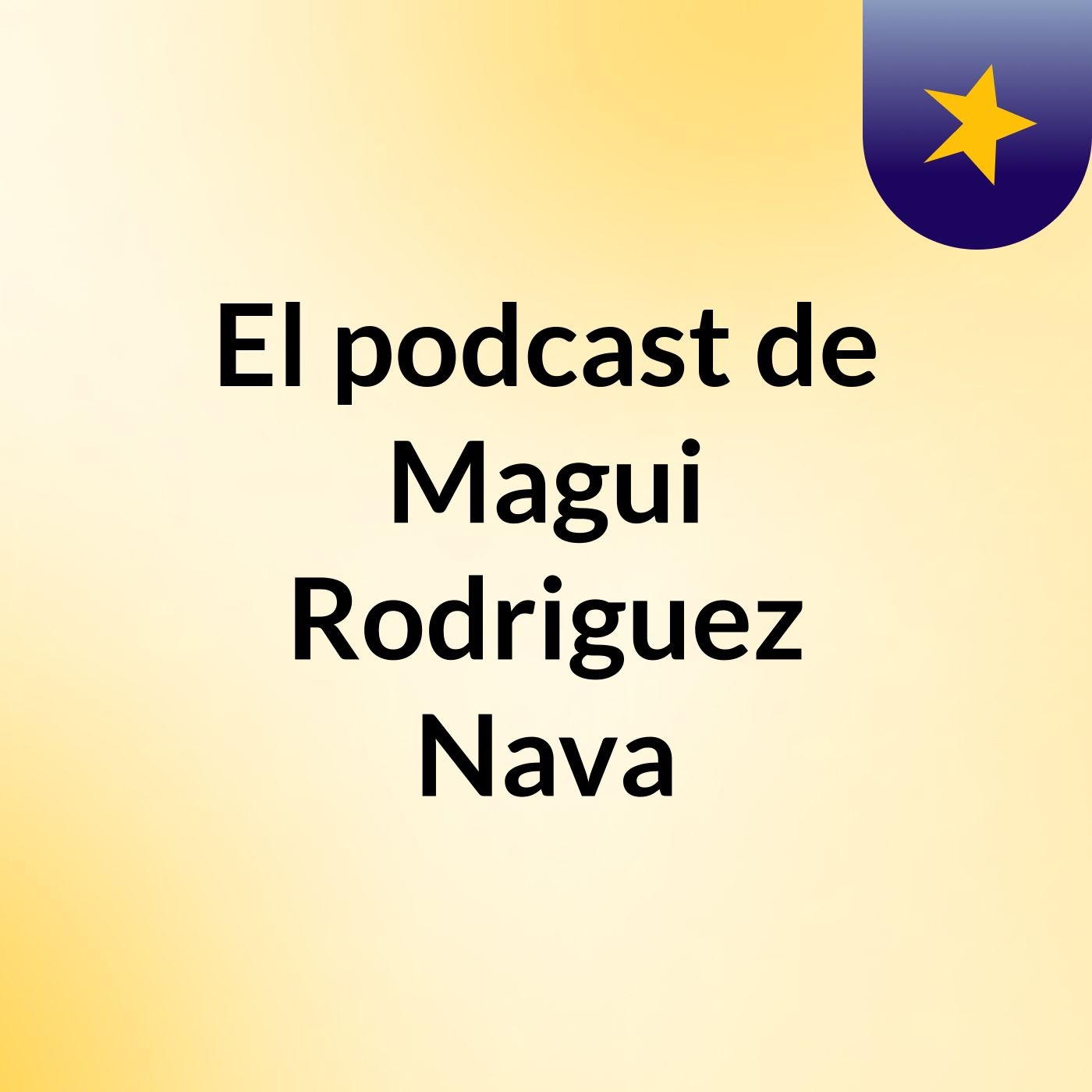 El podcast de Magui Rodriguez Nava