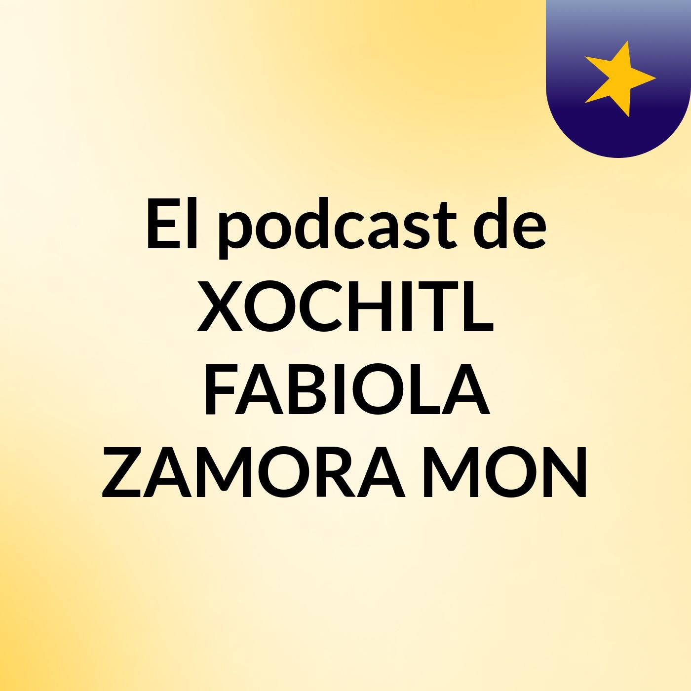 El podcast de XOCHITL FABIOLA ZAMORA MON