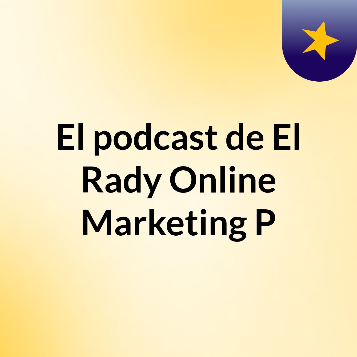 El podcast de El Rady Online Marketing P