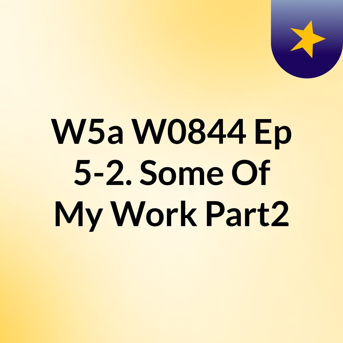 W5a W0844 Ep 5-2. Some Of My Work, Part2