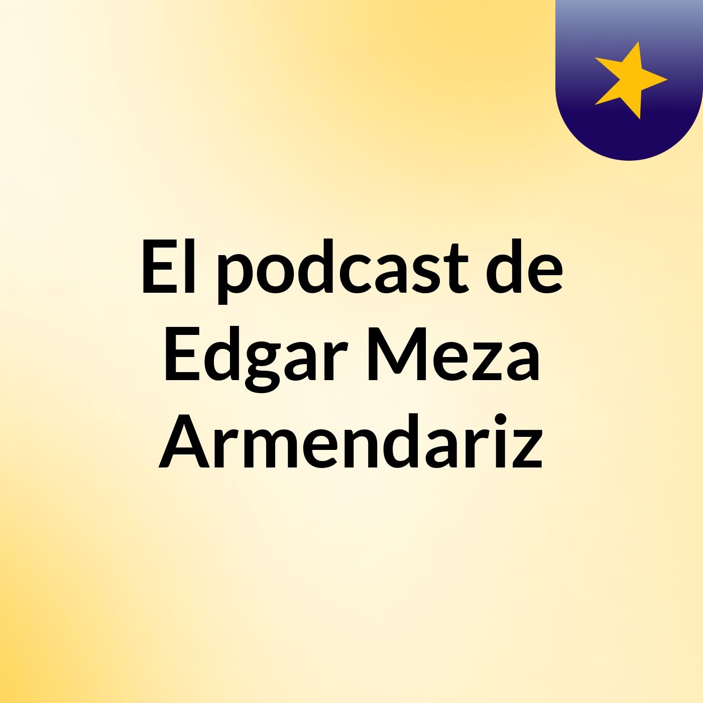 El podcast de Edgar Meza Armendariz