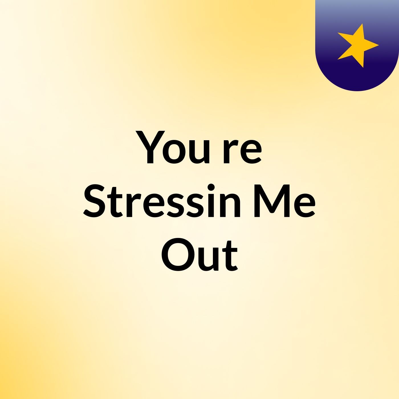 You're Stressin' Me Out podcast artwork