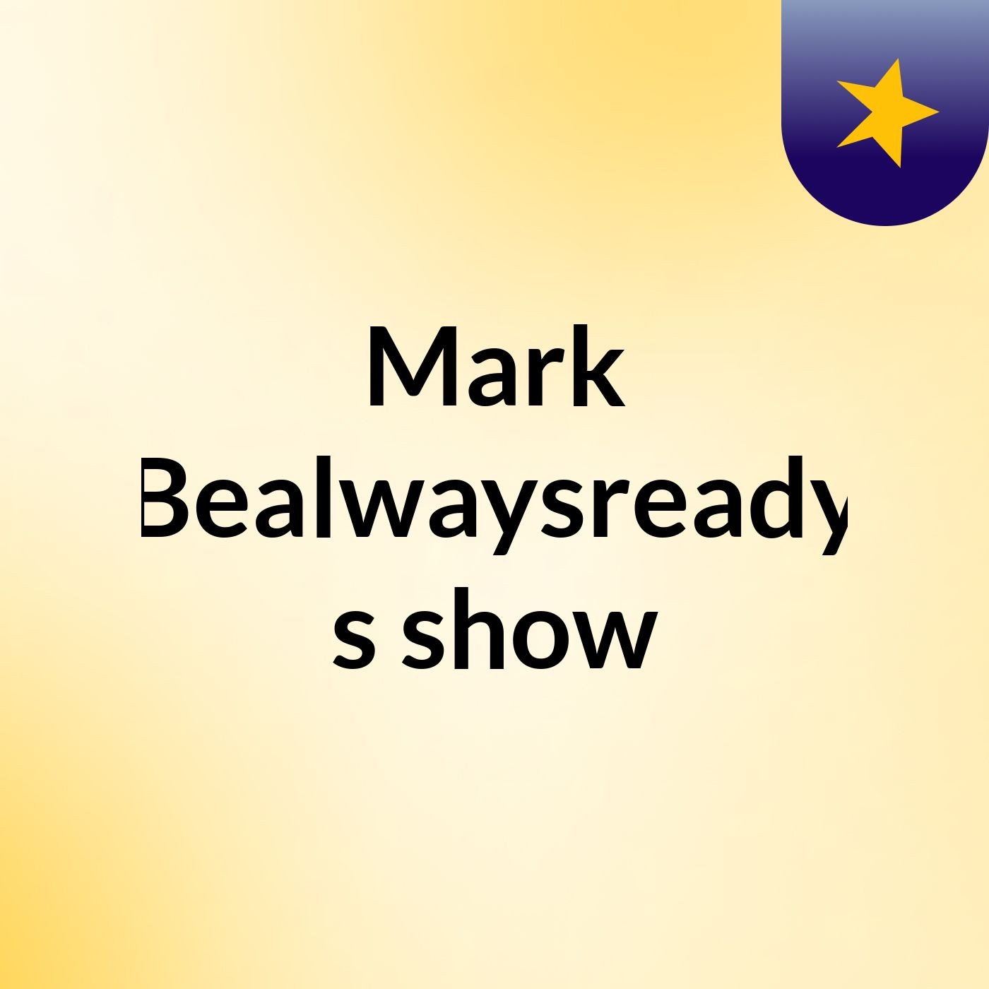 Mark Bealwaysready's show