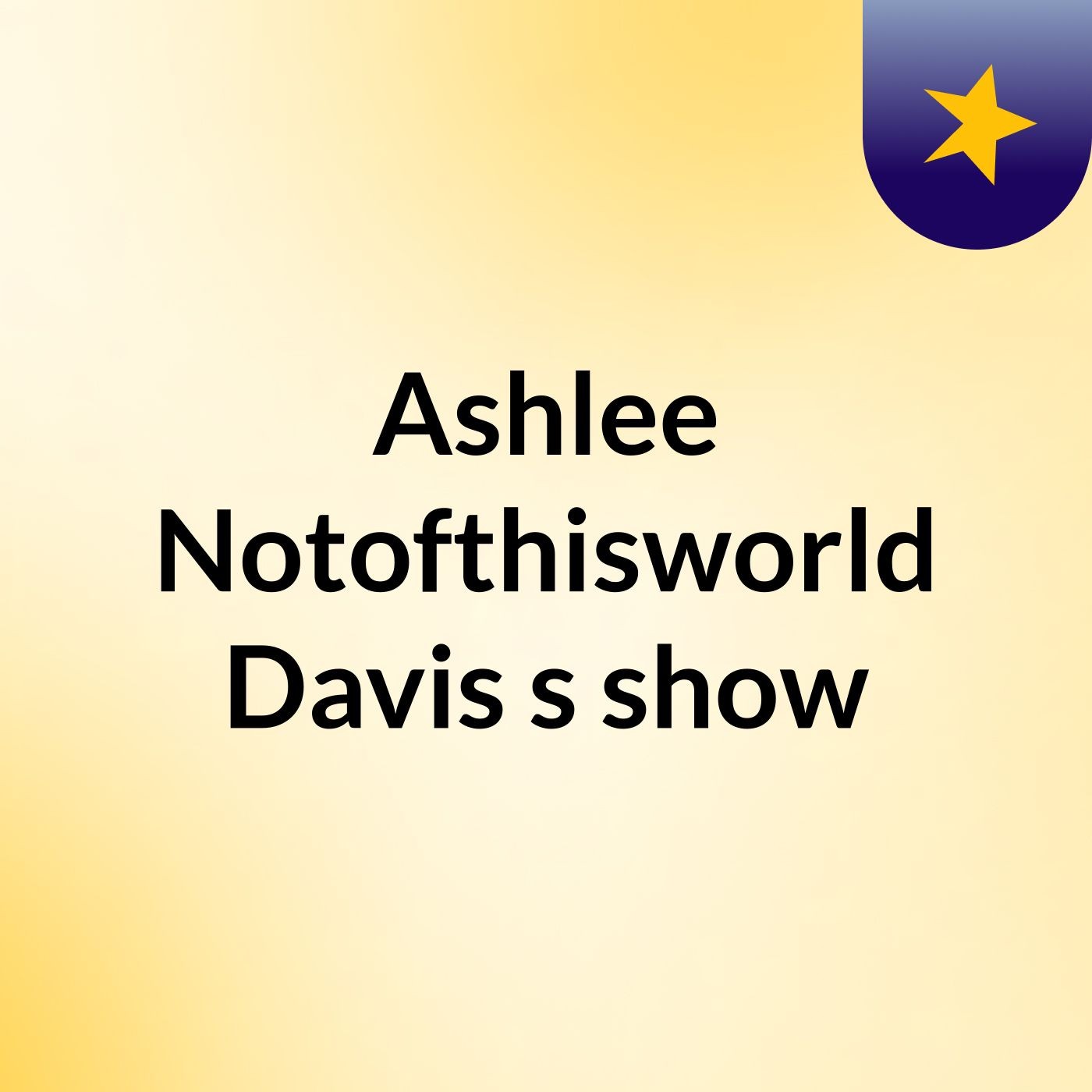 Ashlee Notofthisworld Davis's show