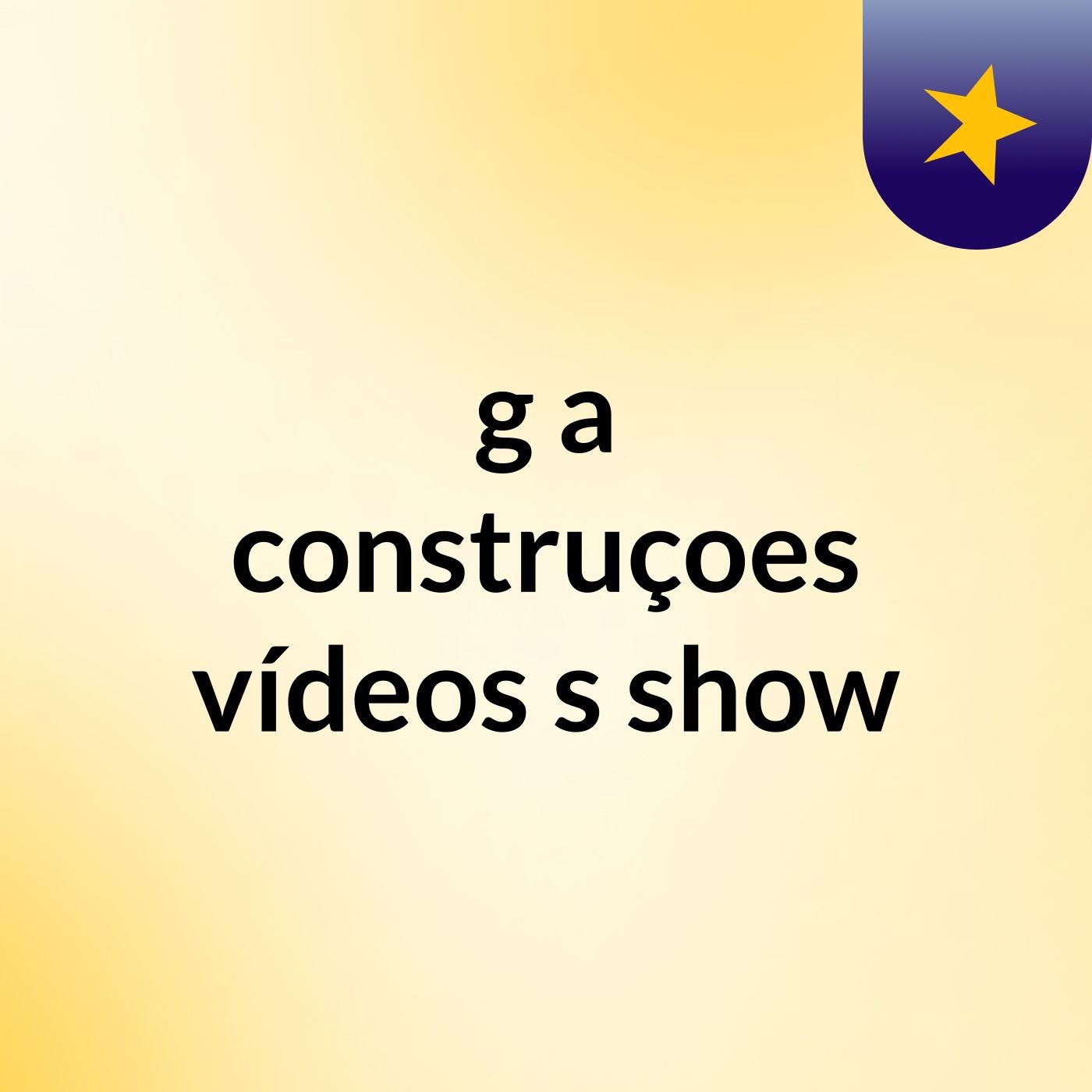 g&a construçoes vídeos's show