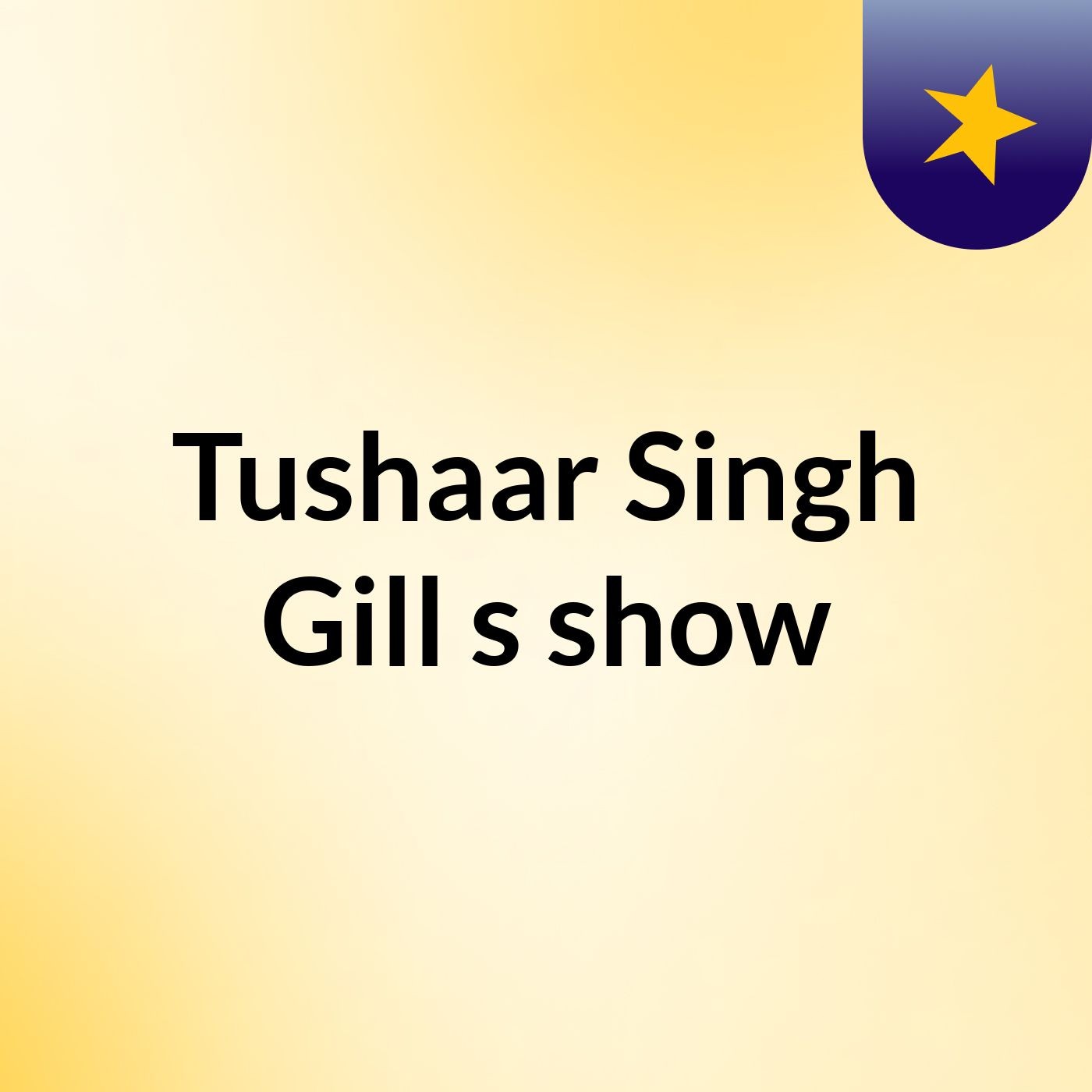 Tushaar Singh Gill's show
