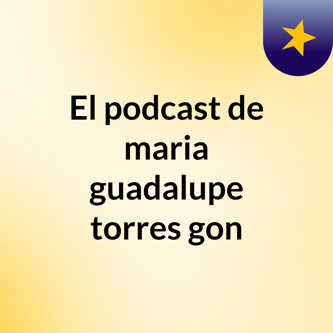 El podcast de maria guadalupe torres gon