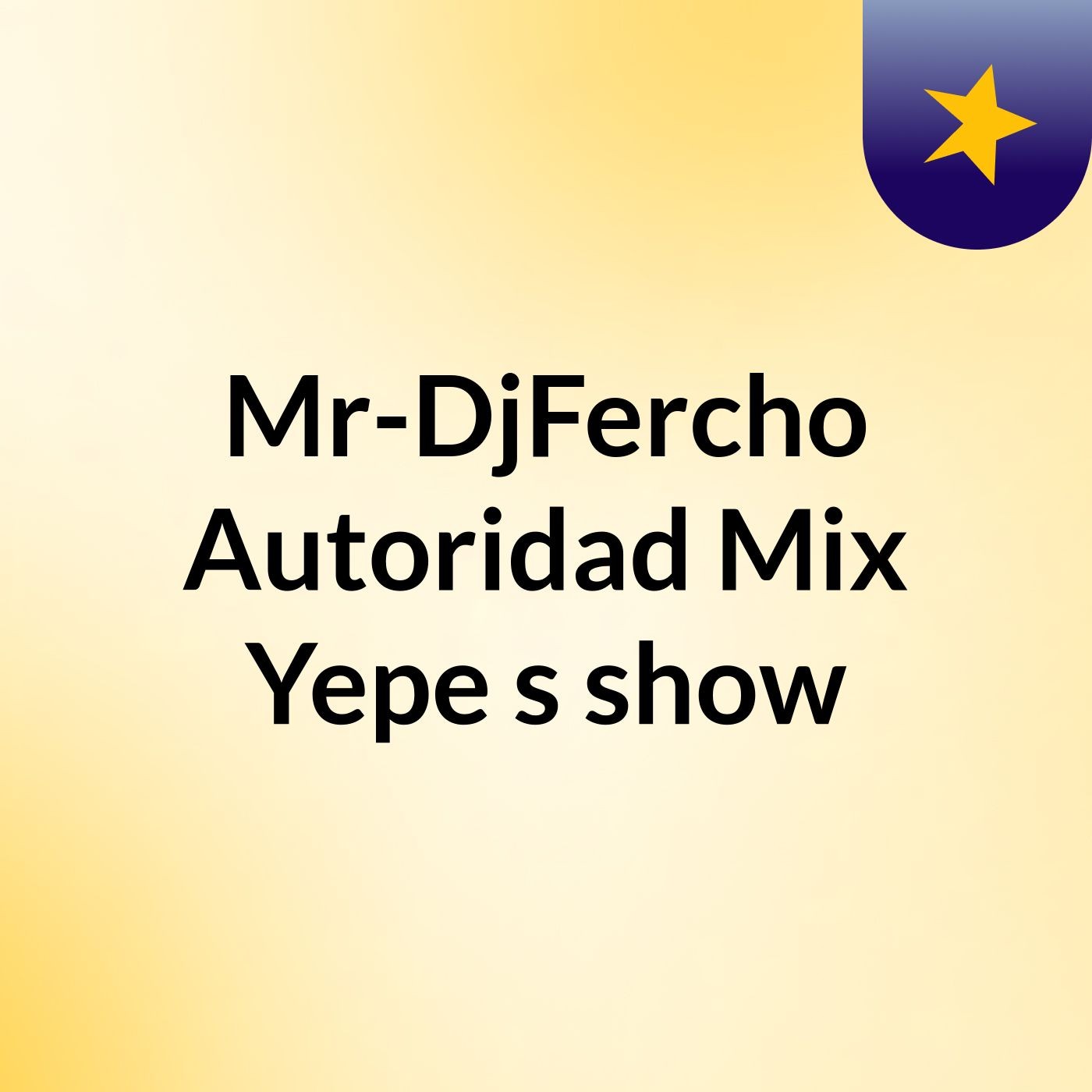 Mr-DjFercho Autoridad Mix Yepe's show
