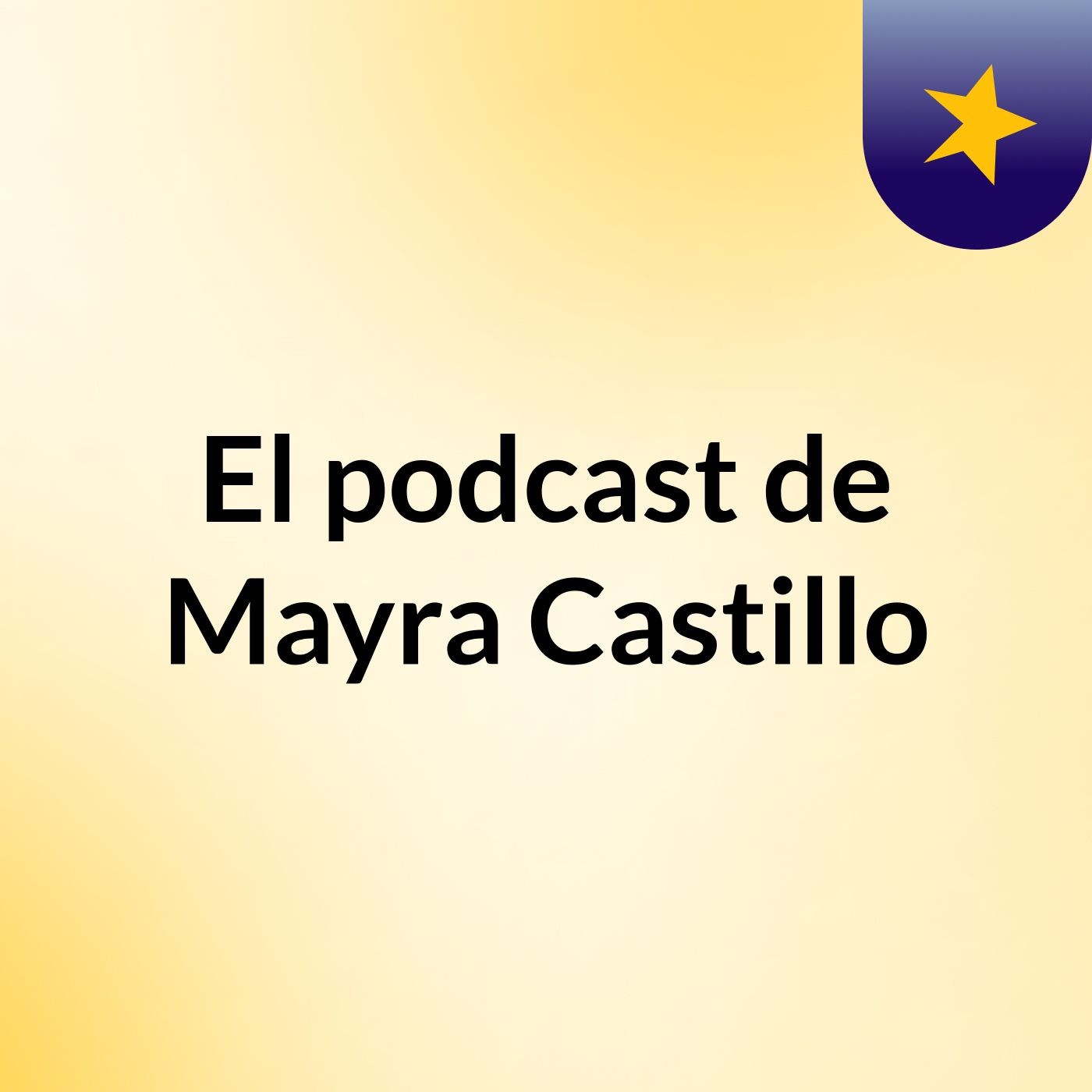 El podcast de Mayra Castillo podcast artwork