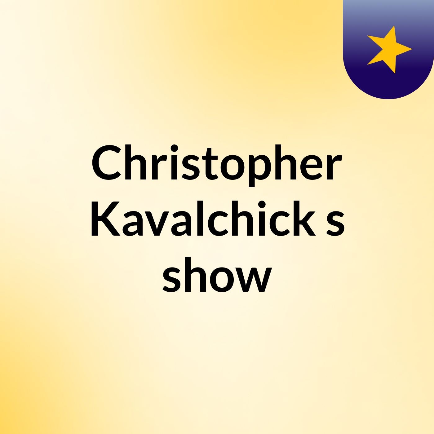 Christopher Kavalchick's show