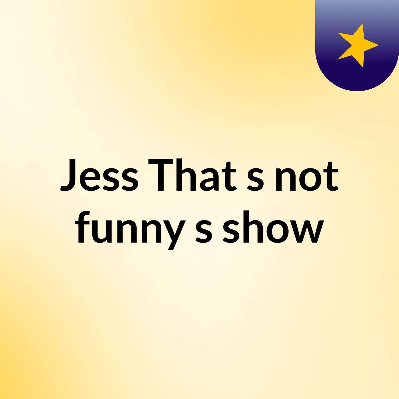 Jess That's not funny's show