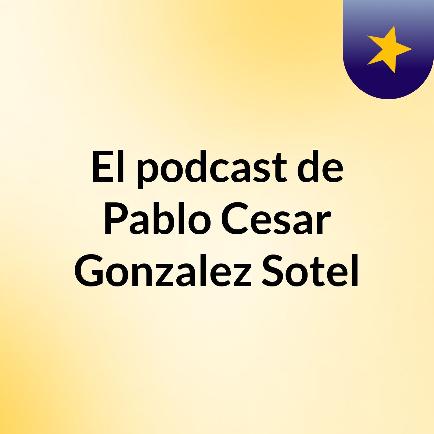 El podcast de Pablo Cesar Gonzalez Sotel