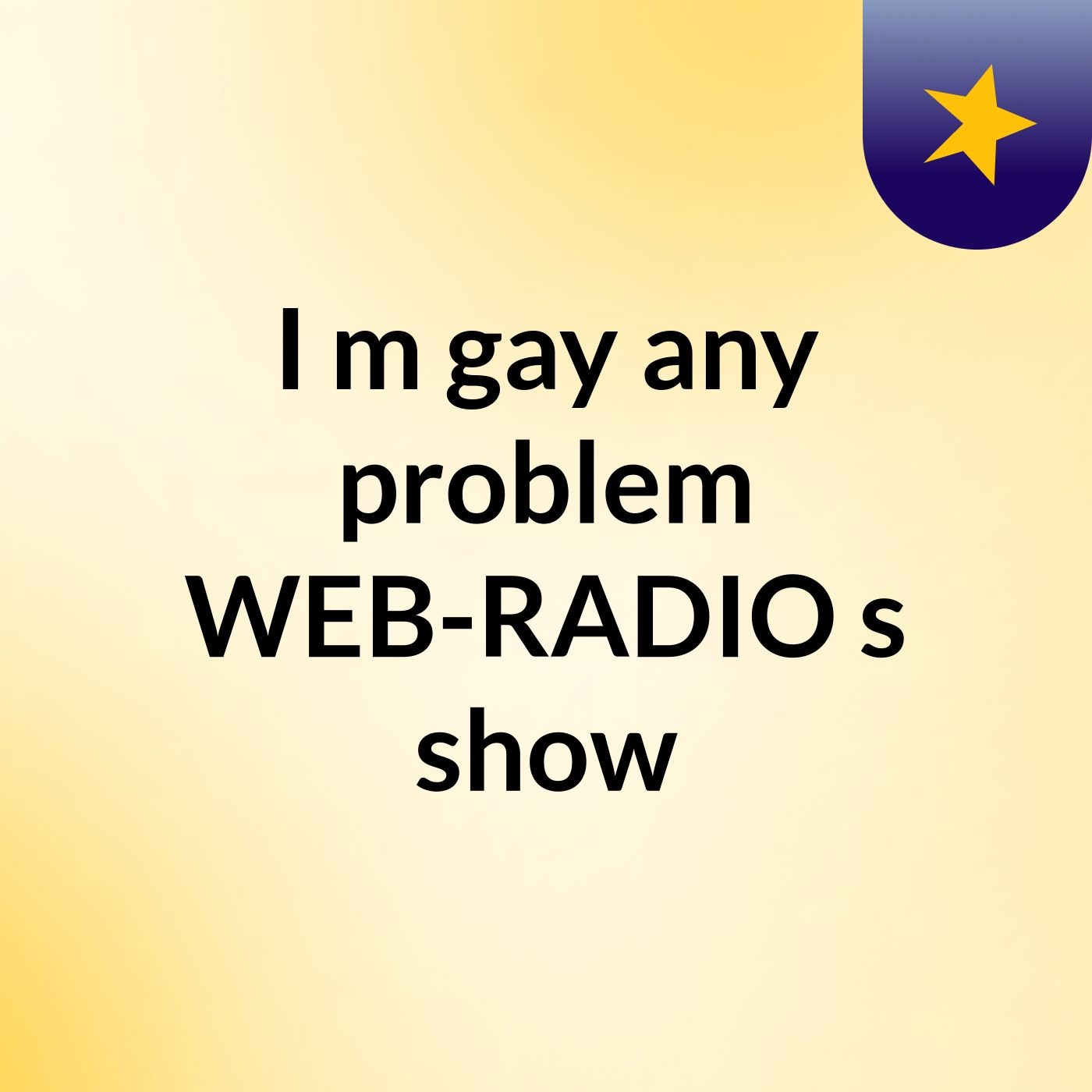 I'm gay any problem? WEB-RADIO's show