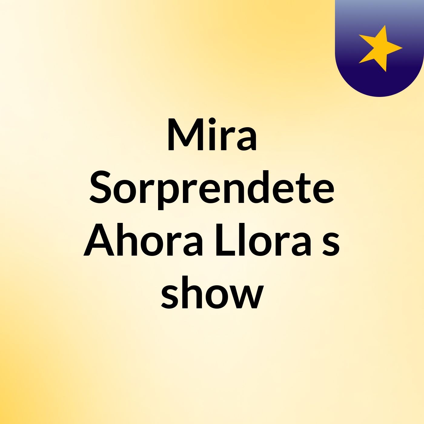 Mira Sorprendete Ahora Llora's show
