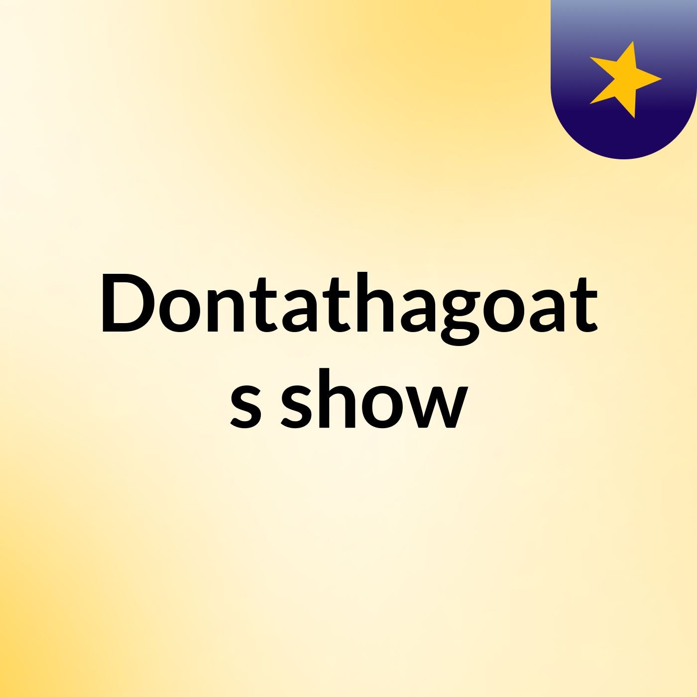 Dontathagoat's show