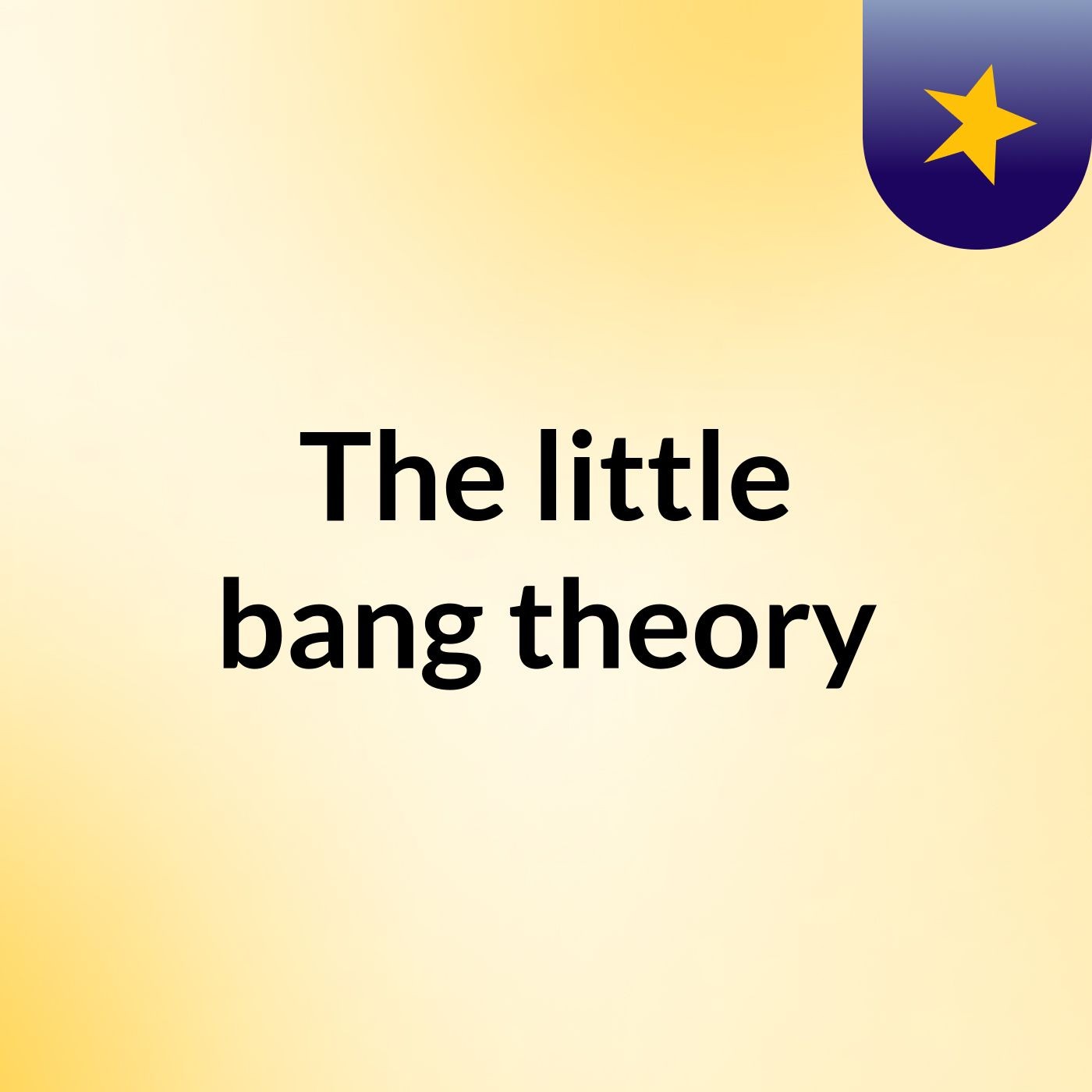 The little bang theory