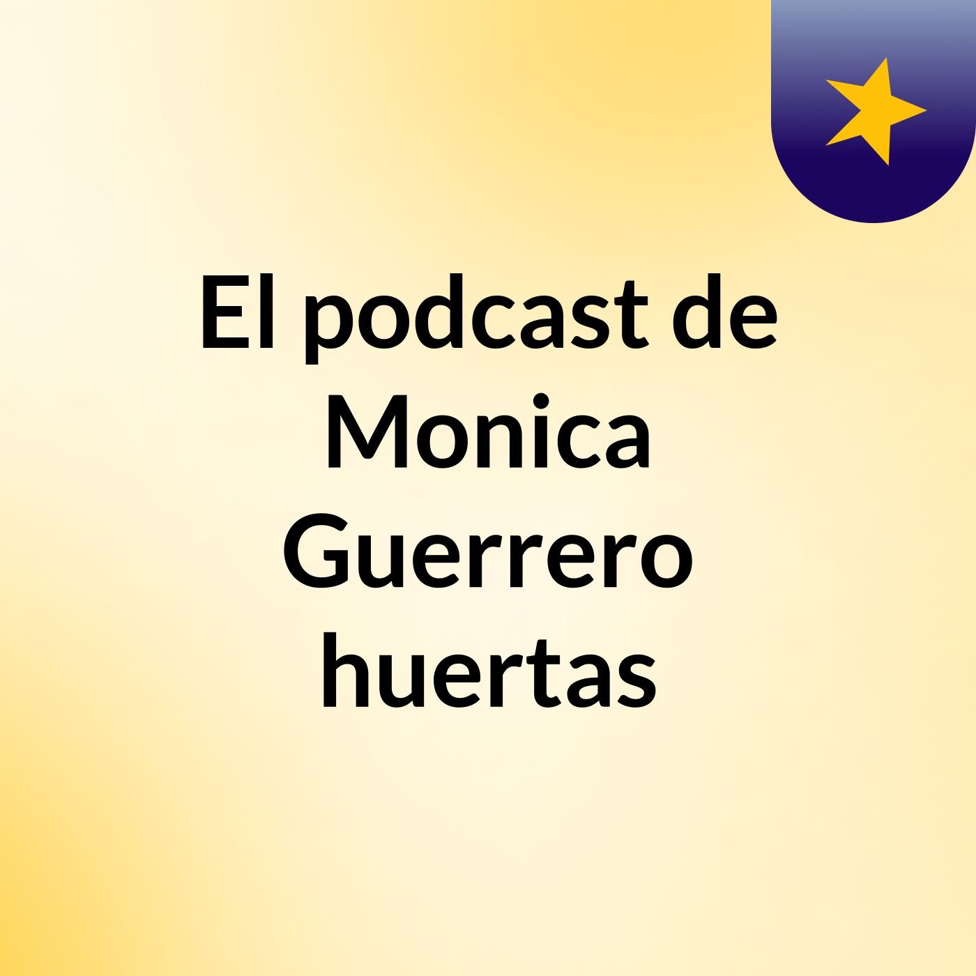 El podcast de Monica Guerrero huertas