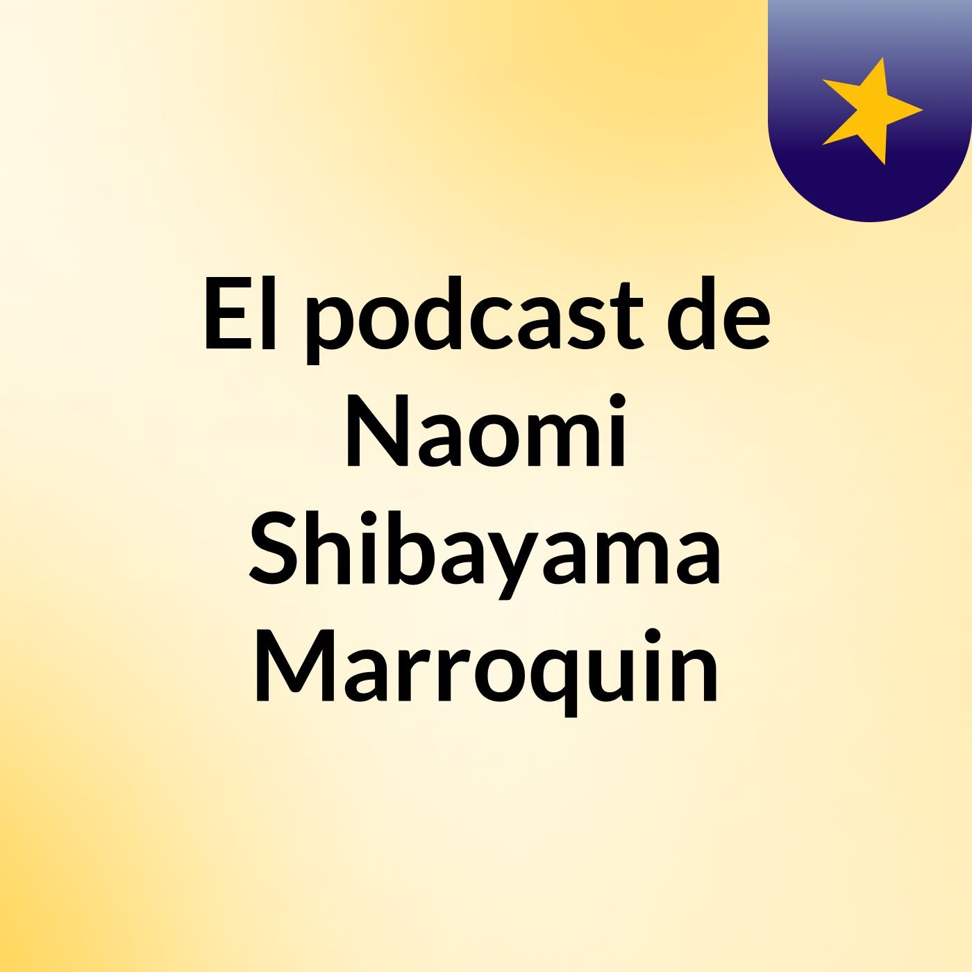 El podcast de Naomi Shibayama Marroquin podcast artwork